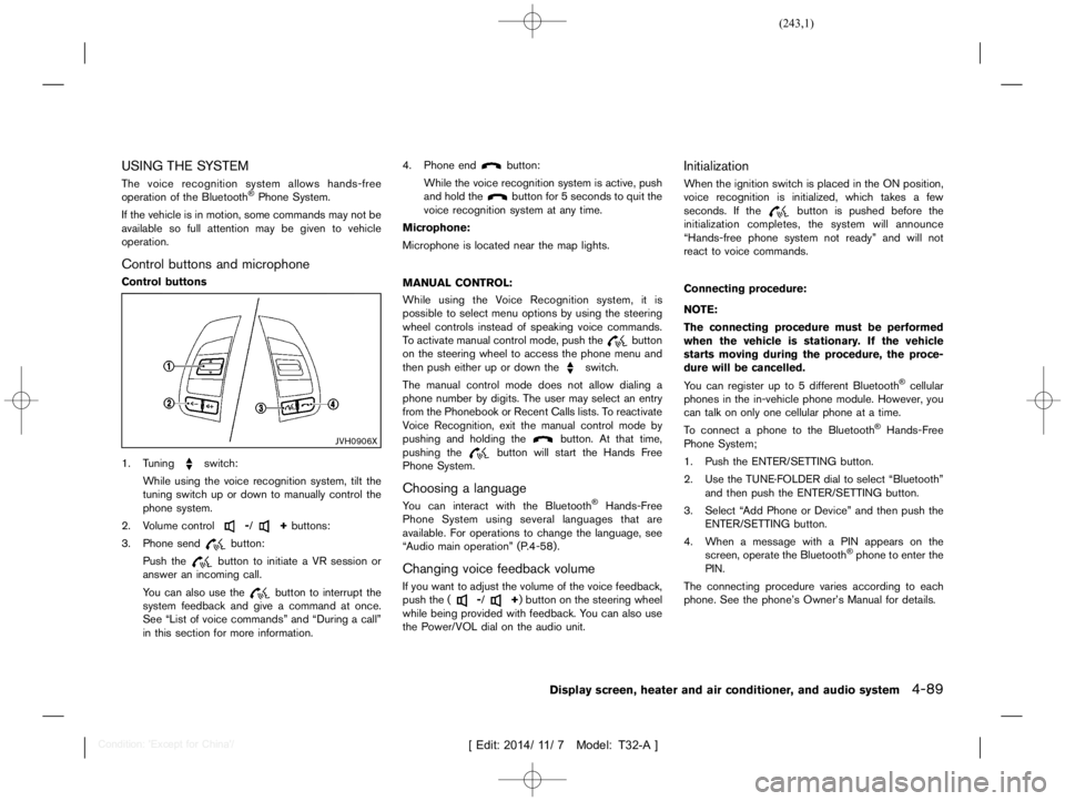 NISSAN X-TRAIL 2020  Owners Manual  
������� 
�> �(�G�L�W� ����� ��� � �0�R�G�H�O� �7����$�@ 
USING THESYSTEM 
GUID-81FD C308-C6F5 -48F9-A648 -DF3513C71F39 
The voice recognition systemallowshands-free
operation of