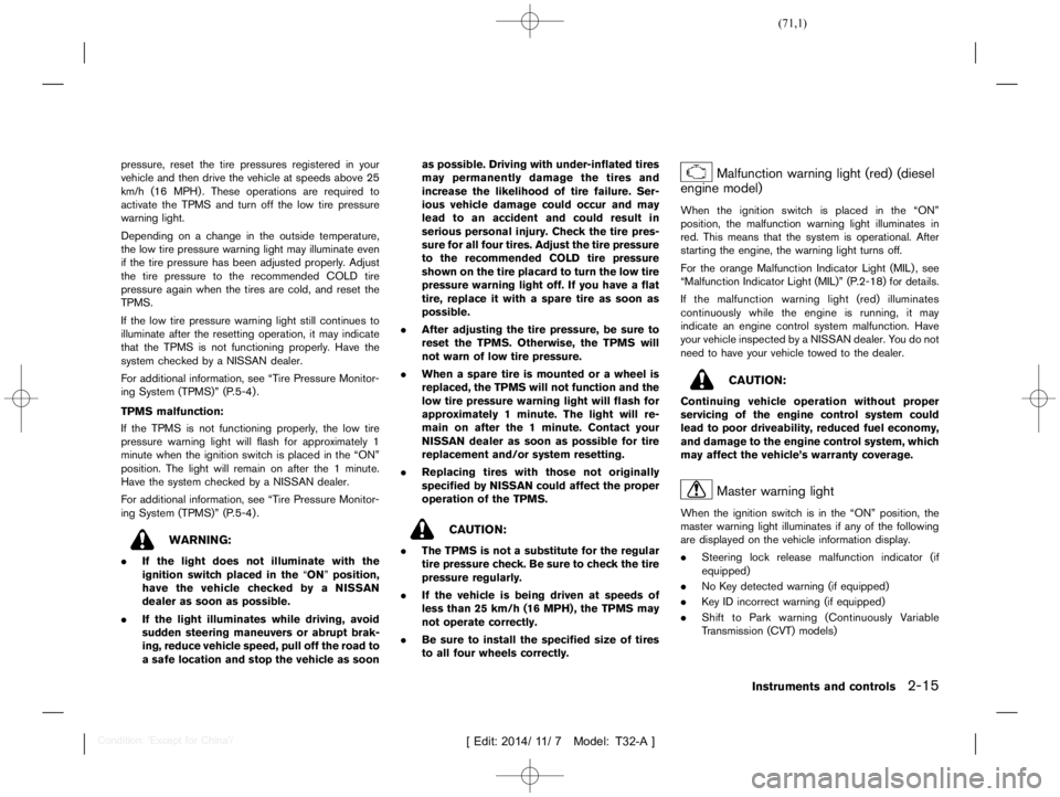 NISSAN X-TRAIL 2018  Owners Manual  
������ 
�> �(�G�L�W� ����� ��� � �0�R�G�H�O� �7����$�@ 
pressure, resetthetire pressures registered inyour
vehicle andthen drive thevehicle atspeeds above25
km/h (16MPH) .These o