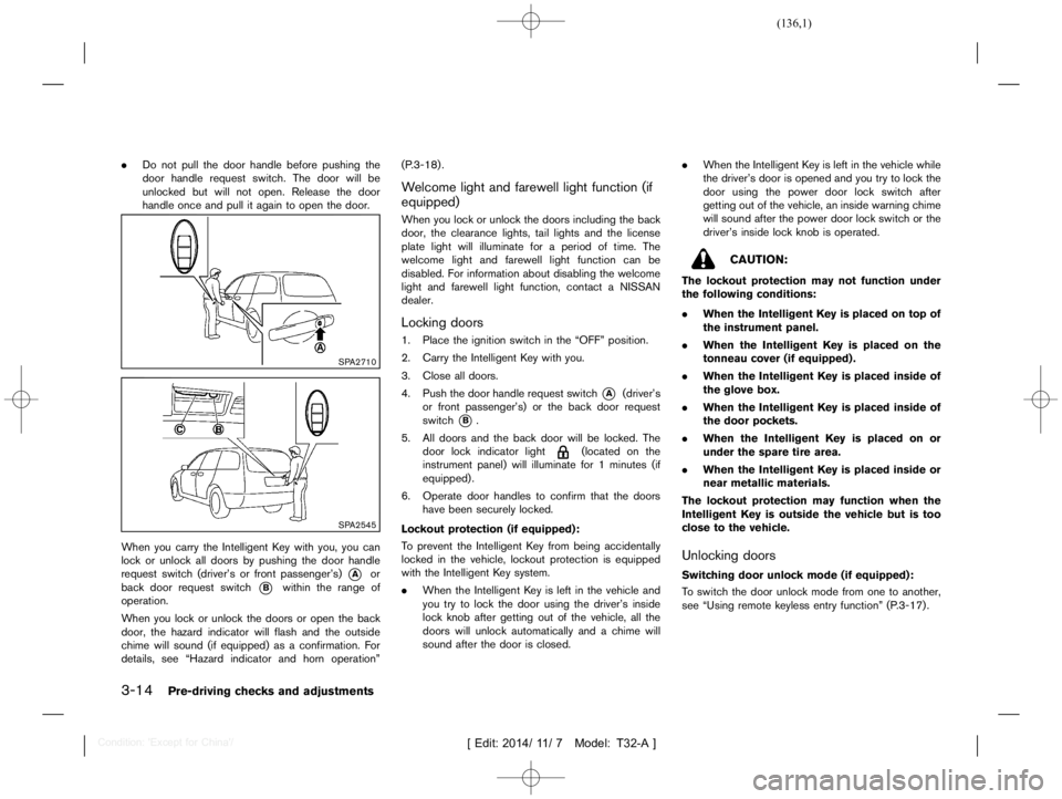 NISSAN X-TRAIL 2017  Owners Manual  
������� 
�> �(�G�L�W� ����� ��� � �0�R�G�H�O� �7����$�@ 
3-14 
Pre-driving checksandadjustments 
. Donot pull thedoor handle beforepushing the
door handle request switch.Thedoor