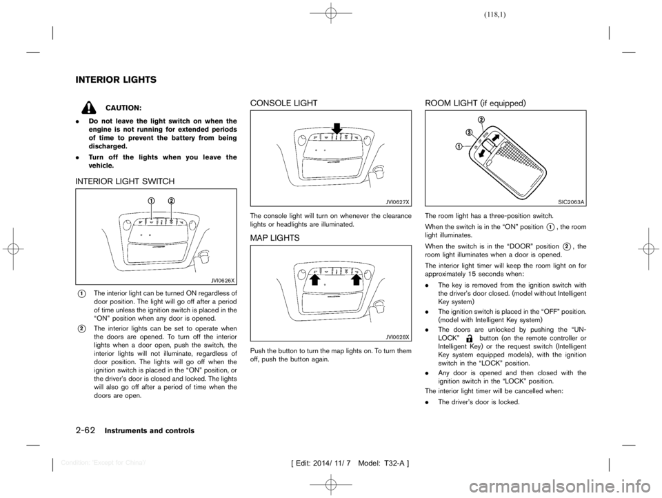 NISSAN X-TRAIL 2015  Owners Manual  
�� ����� 
�> �(�G�L�W� ����� ��� � �0�R�G�H�O� �7����$�@ 
2-62 
Instrument sand controls 
T32A130827- 5C15C98D-642F-4C71-AF7 E-6F66116BDA94 
CAUTION: 
. Donot leave thelight swi