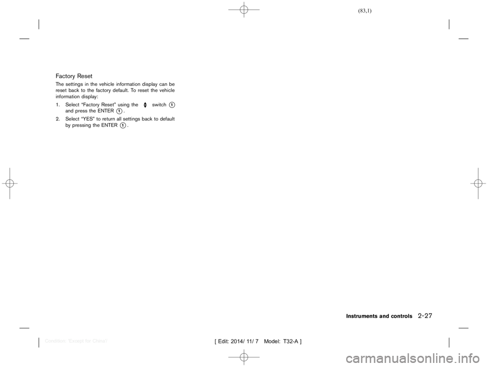 NISSAN X-TRAIL 2015  Owners Manual  
������ 
�> �(�G�L�W� ����� ��� � �0�R�G�H�O� �7����$�@ 
Factory Reset 
GUID-DB448 A2E-FABE-497 8-A5DE-79 E15734EC0 5 
The settings inthe vehicle information displaycanbe
reset ba