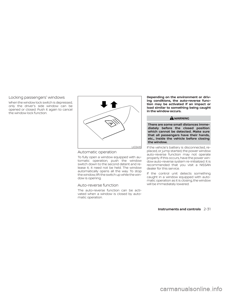 NISSAN NV200 2022 Owners Manual Locking passengers' windows
When the window lock switch is depressed,
only the driver's side window can be
opened or closed. Push it again to cancel
the window lock function.
Automatic operati NISSAN NV200 2022 Owners Manual Locking passengers' windows
When the window lock switch is depressed,
only the driver's side window can be
opened or closed. Push it again to cancel
the window lock function.
Automatic operati