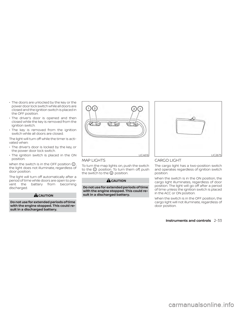 NISSAN NV200 2022  Owners Manual • The doors are unlocked by the key or thepower door lock switch while all doors are
closed and the ignition switch is placed in
the OFF position.
• The driver’s door is opened and then closed w