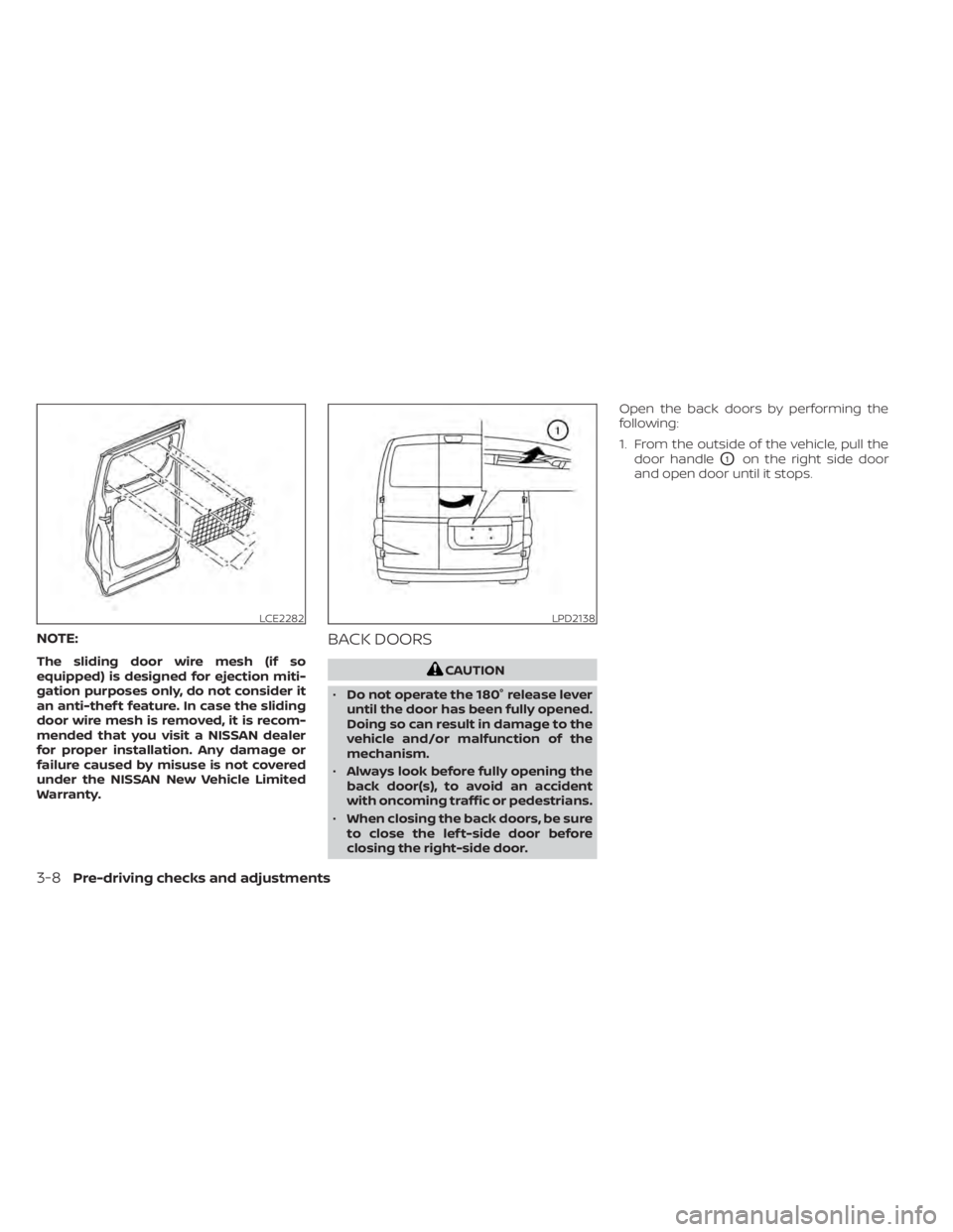 NISSAN NV200 2022  Owners Manual NOTE:
The sliding door wire mesh (if so
equipped) is designed for ejection miti-
gation purposes only, do not consider it
an anti-thef t feature. In case the sliding
door wire mesh is removed, it is r