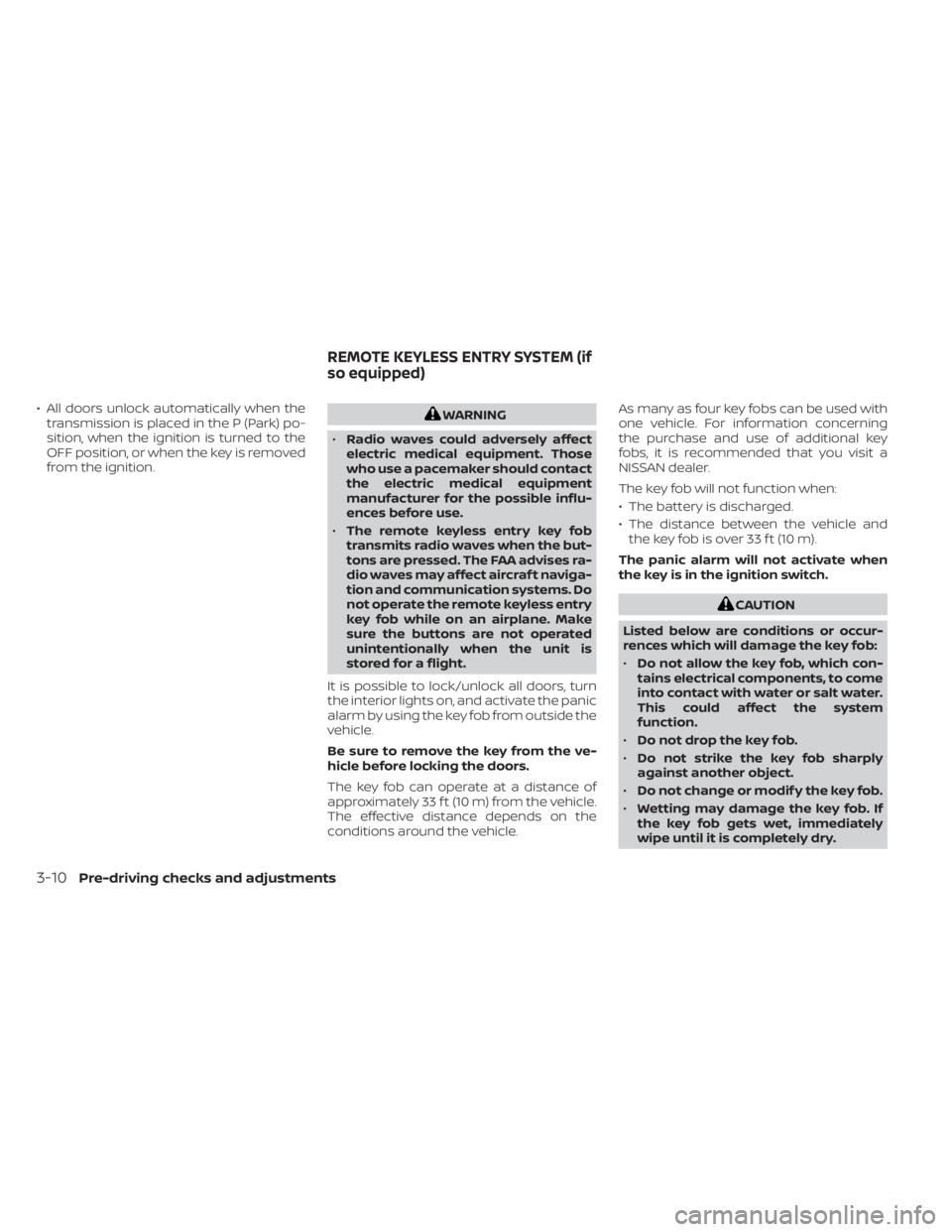 NISSAN NV200 2022  Owners Manual • All doors unlock automatically when thetransmission is placed in the P (Park) po-
sition, when the ignition is turned to the
OFF position, or when the key is removed
from the ignition.
CAUTION
Lis