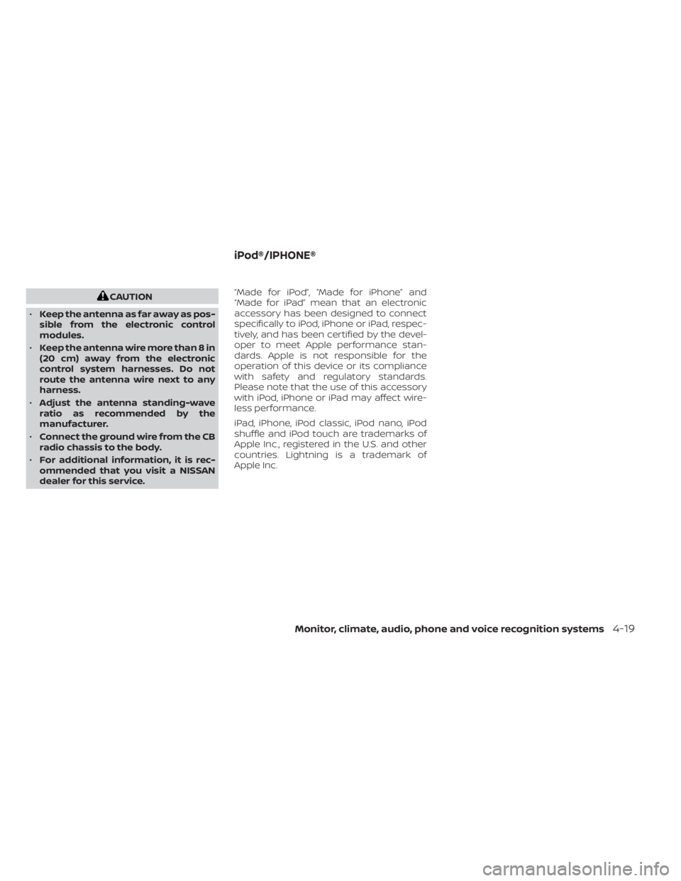 NISSAN NV200 2022  Owners Manual CAUTION
• Keep the antenna as far away as pos-
sible from the electronic control
modules.
• Keep the antenna wire more than 8 in
(20 cm) away from the electronic
control system harnesses. Do not
r
