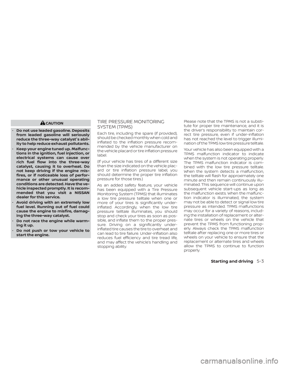 NISSAN NV200 2022 Owners Manual CAUTION
• Do not use leaded gasoline. Deposits
from leaded gasoline will seriously
reduce the three-way catalyst's abil-
ity to help reduce exhaust pollutants.
• Keep your engine tuned up. Mal NISSAN NV200 2022 Owners Manual CAUTION
• Do not use leaded gasoline. Deposits
from leaded gasoline will seriously
reduce the three-way catalyst's abil-
ity to help reduce exhaust pollutants.
• Keep your engine tuned up. Mal