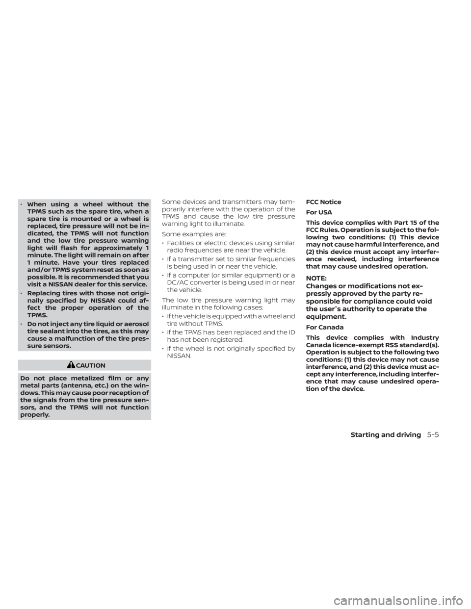 NISSAN NV200 2022 Owners Manual •When using a wheel without the
TPMS such as the spare tire, when a
spare tire is mounted or a wheel is
replaced, tire pressure will not be in-
dicated, the TPMS will not function
and the low tire p NISSAN NV200 2022 Owners Manual •When using a wheel without the
TPMS such as the spare tire, when a
spare tire is mounted or a wheel is
replaced, tire pressure will not be in-
dicated, the TPMS will not function
and the low tire p