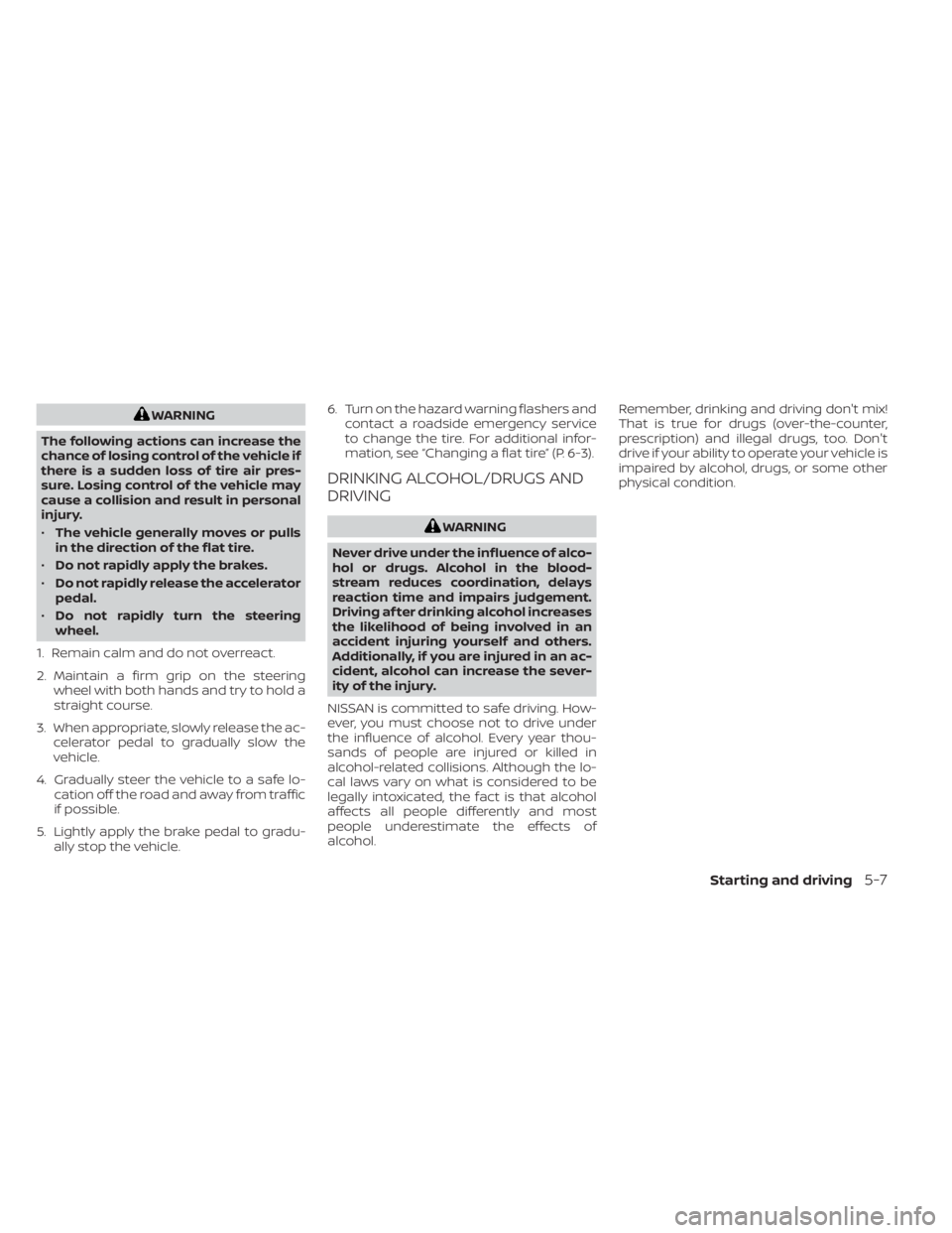 NISSAN NV200 2022 Owners Manual WARNING
The following actions can increase the
chance of losing control of the vehicle if
there is a sudden loss of tire air pres-
sure. Losing control of the vehicle may
cause a collision and result NISSAN NV200 2022 Owners Manual WARNING
The following actions can increase the
chance of losing control of the vehicle if
there is a sudden loss of tire air pres-
sure. Losing control of the vehicle may
cause a collision and result