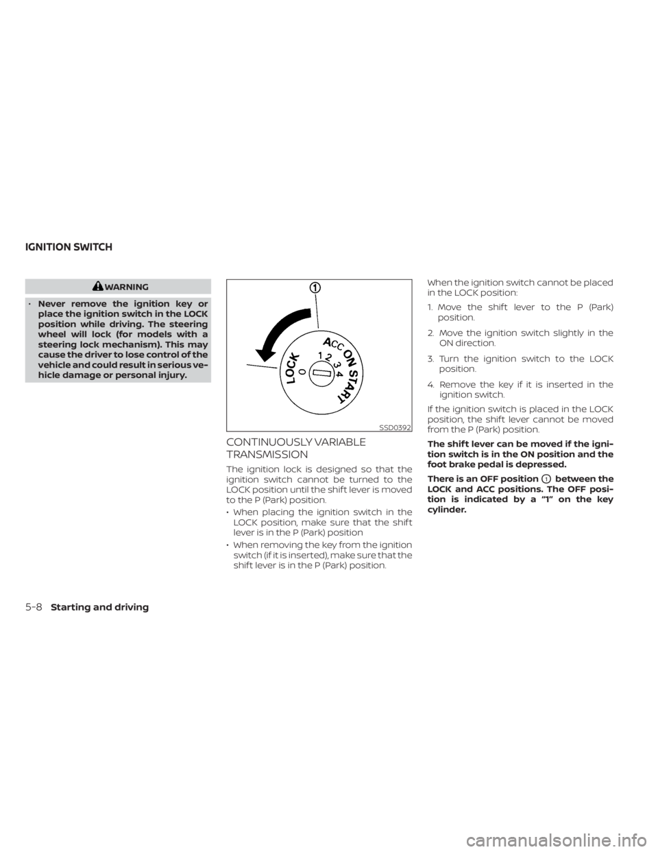 NISSAN NV200 2022 Owners Manual WARNING
• Never remove the ignition key or
place the ignition switch in the LOCK
position while driving. The steering
wheel will lock (for models with a
steering lock mechanism). This may
cause the NISSAN NV200 2022 Owners Manual WARNING
• Never remove the ignition key or
place the ignition switch in the LOCK
position while driving. The steering
wheel will lock (for models with a
steering lock mechanism). This may
cause the