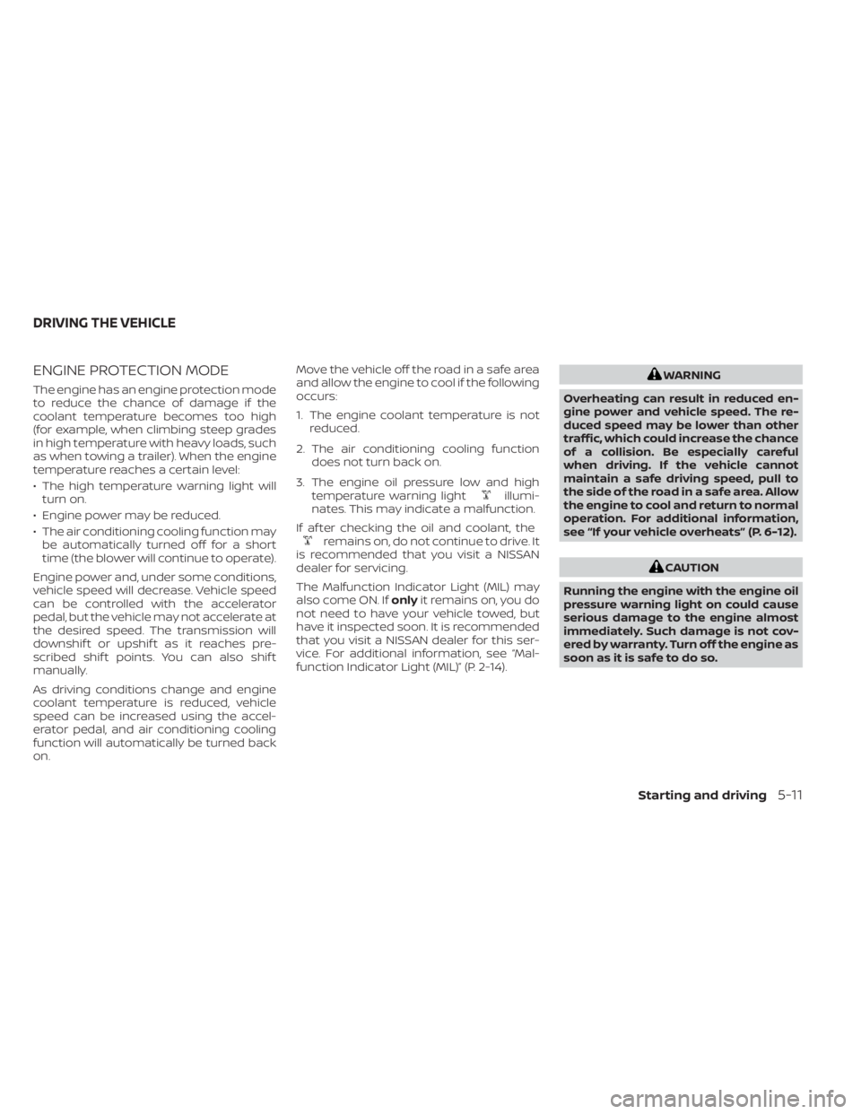 NISSAN NV200 2022 Owners Manual ENGINE PROTECTION MODE
The engine has an engine protection mode
to reduce the chance of damage if the
coolant temperature becomes too high
(for example, when climbing steep grades
in high temperature NISSAN NV200 2022 Owners Manual ENGINE PROTECTION MODE
The engine has an engine protection mode
to reduce the chance of damage if the
coolant temperature becomes too high
(for example, when climbing steep grades
in high temperature