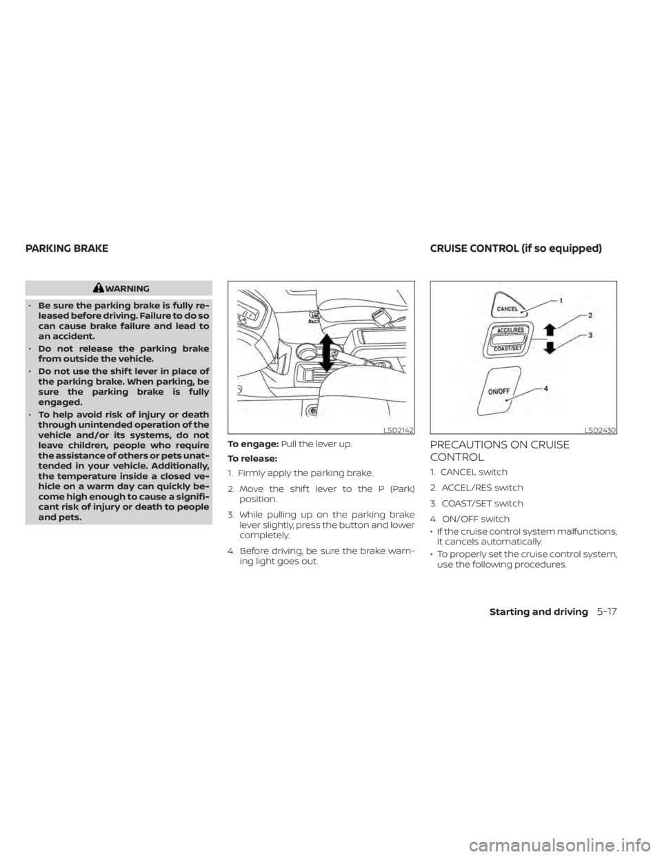 NISSAN NV200 2022 Owners Manual WARNING
• Be sure the parking brake is fully re-
leased before driving. Failure to do so
can cause brake failure and lead to
an accident.
• Do not release the parking brake
from outside the vehicl NISSAN NV200 2022 Owners Manual WARNING
• Be sure the parking brake is fully re-
leased before driving. Failure to do so
can cause brake failure and lead to
an accident.
• Do not release the parking brake
from outside the vehicl