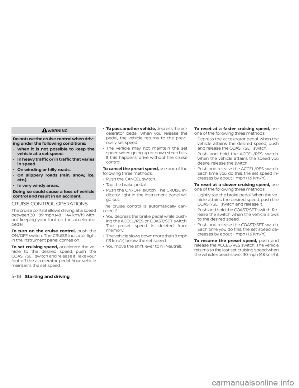 NISSAN NV200 2022 Owners Manual WARNING
Do not use the cruise control when driv-
ing under the following conditions:
• When it is not possible to keep the
vehicle at a set speed.
• In heavy traffic or in traffic that varies
in s NISSAN NV200 2022 Owners Manual WARNING
Do not use the cruise control when driv-
ing under the following conditions:
• When it is not possible to keep the
vehicle at a set speed.
• In heavy traffic or in traffic that varies
in s