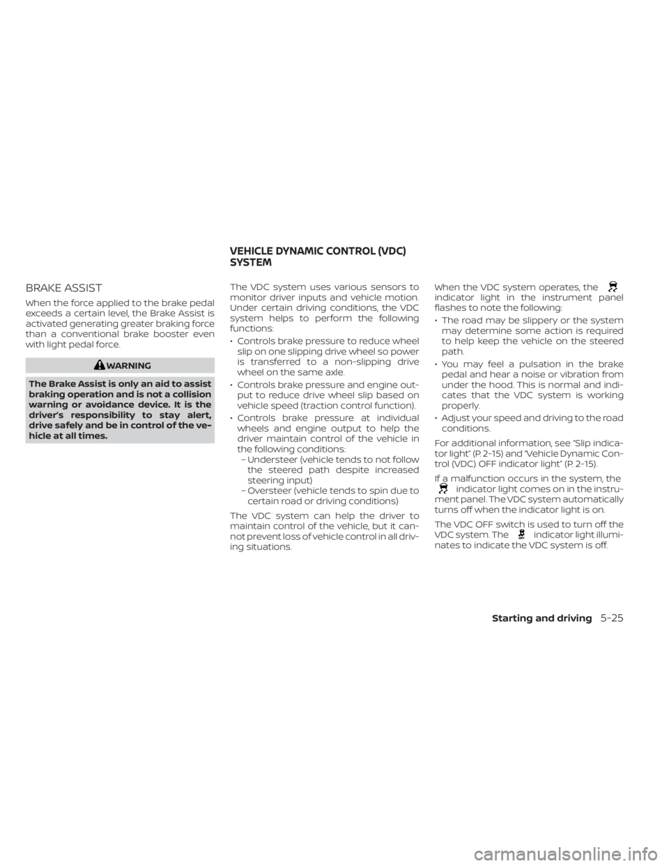 NISSAN NV200 2022 Owners Manual BRAKE ASSIST
When the force applied to the brake pedal
exceeds a certain level, the Brake Assist is
activated generating greater braking force
than a conventional brake booster even
with light pedal f NISSAN NV200 2022 Owners Manual BRAKE ASSIST
When the force applied to the brake pedal
exceeds a certain level, the Brake Assist is
activated generating greater braking force
than a conventional brake booster even
with light pedal f