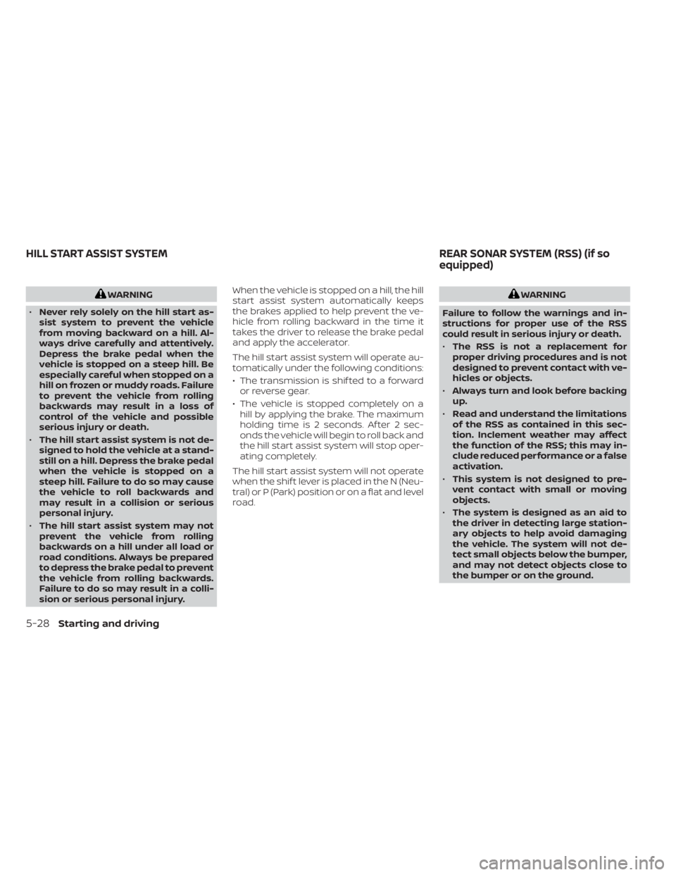 NISSAN NV200 2022 Owners Manual WARNING
• Never rely solely on the hill start as-
sist system to prevent the vehicle
from moving backward on a hill. Al-
ways drive carefully and attentively.
Depress the brake pedal when the
vehicl NISSAN NV200 2022 Owners Manual WARNING
• Never rely solely on the hill start as-
sist system to prevent the vehicle
from moving backward on a hill. Al-
ways drive carefully and attentively.
Depress the brake pedal when the
vehicl