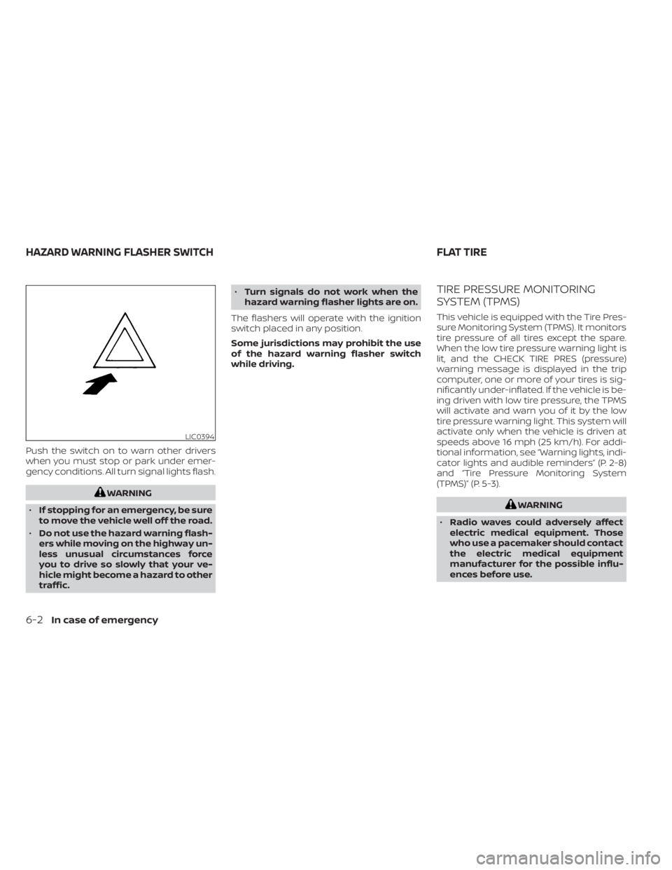 NISSAN NV200 2022  Owners Manual Push the switch on to warn other drivers
when you must stop or park under emer-
gency conditions. All turn signal lights flash. 