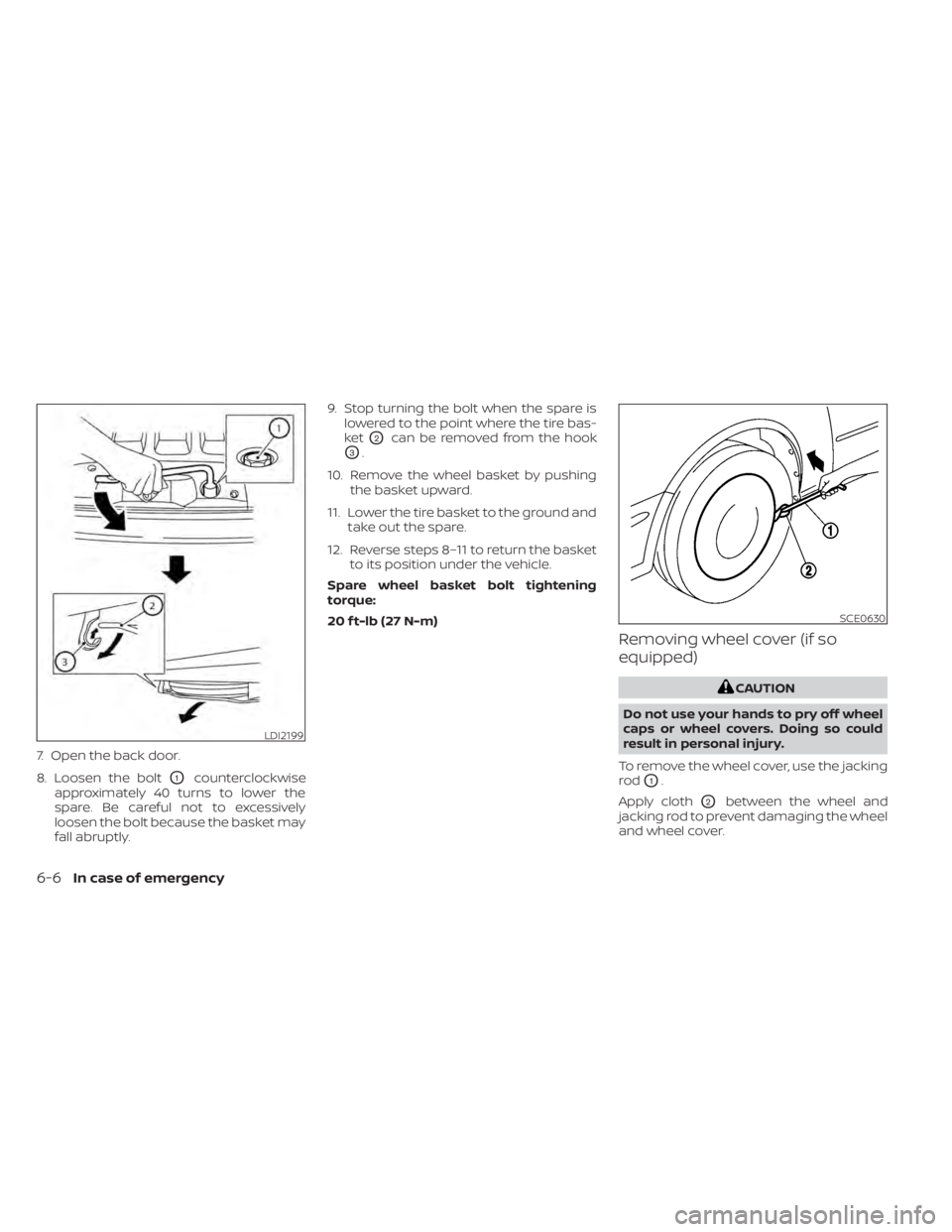 NISSAN NV200 2022  Owners Manual 7. Open the back door.
8. Loosen the bolt
O1counterclockwise
approximately 40 turns to lower the
spare. Be careful not to excessively
loosen the bolt because the basket may
fall abruptly. 9. Stop turn