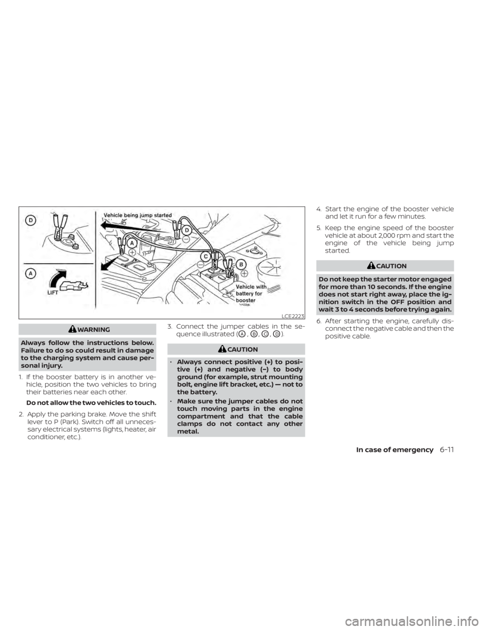 NISSAN NV200 2022  Owners Manual WARNING
Always follow the instructions below.
Failure to do so could result in damage
to the charging system and cause per-
sonal injury.
1. If the booster battery is in another ve- hicle, position th