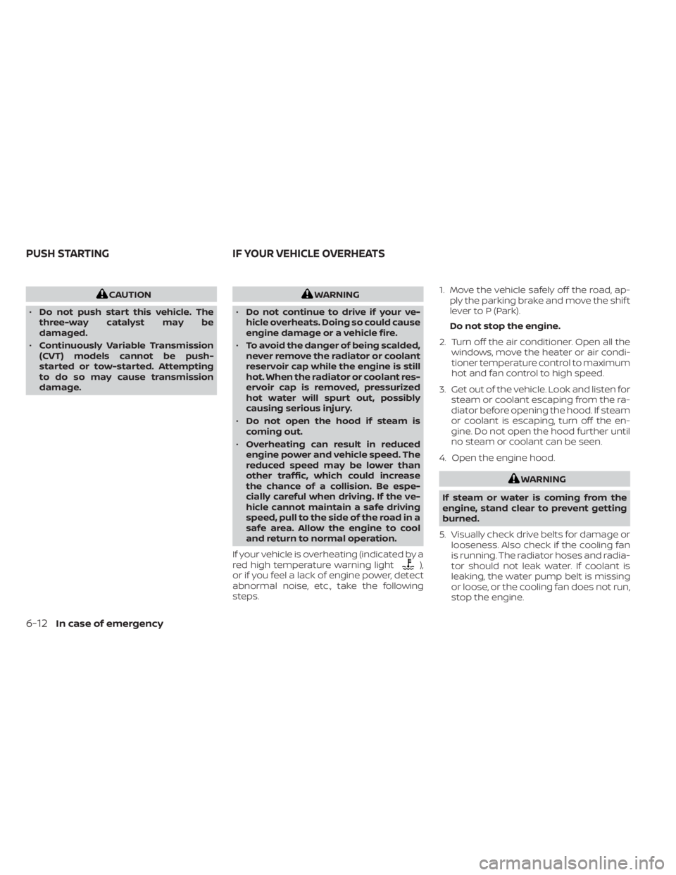 NISSAN NV200 2022 Owners Manual CAUTION
• Do not push start this vehicle. The
three-way catalyst may be
damaged.
• Continuously Variable Transmission
(CVT) models cannot be push-
started or tow-started. Attempting
to do so may c NISSAN NV200 2022 Owners Manual CAUTION
• Do not push start this vehicle. The
three-way catalyst may be
damaged.
• Continuously Variable Transmission
(CVT) models cannot be push-
started or tow-started. Attempting
to do so may c