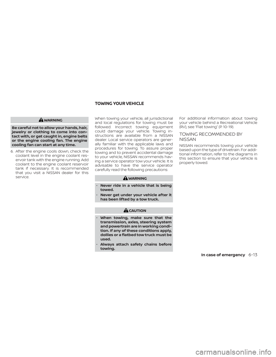 NISSAN NV200 2022 Owners Manual WARNING
Be careful not to allow your hands, hair,
jewelry or clothing to come into con-
tact with, or get caught in, engine belts
or the engine cooling fan. The engine
cooling fan can start at any tim NISSAN NV200 2022 Owners Manual WARNING
Be careful not to allow your hands, hair,
jewelry or clothing to come into con-
tact with, or get caught in, engine belts
or the engine cooling fan. The engine
cooling fan can start at any tim