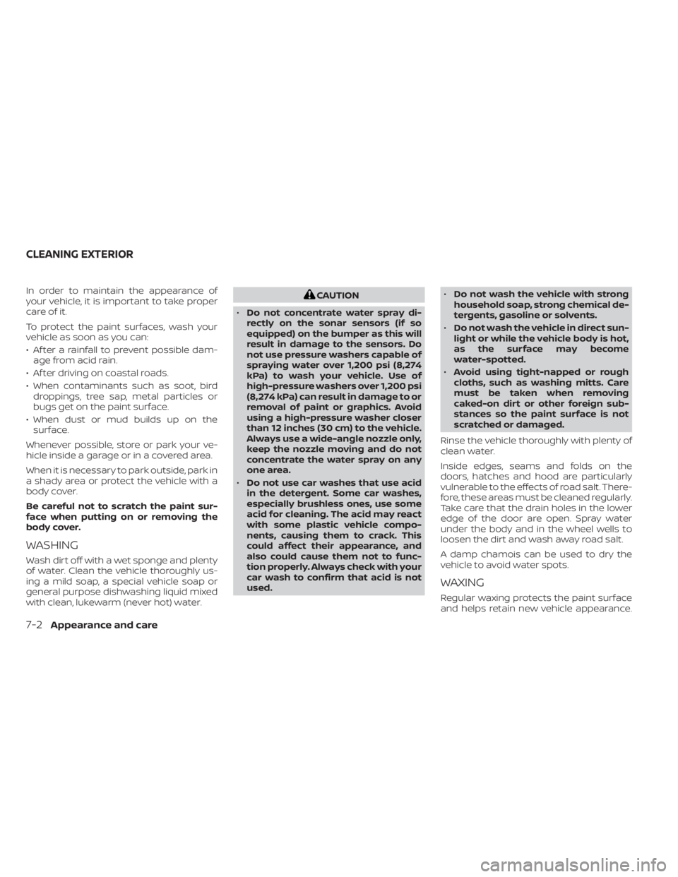 NISSAN NV200 2022  Owners Manual In order to maintain the appearance of
your vehicle, it is important to take proper
care of it.
To protect the paint surfaces, wash your
vehicle as soon as you can:
• Af ter a rainfall to prevent po