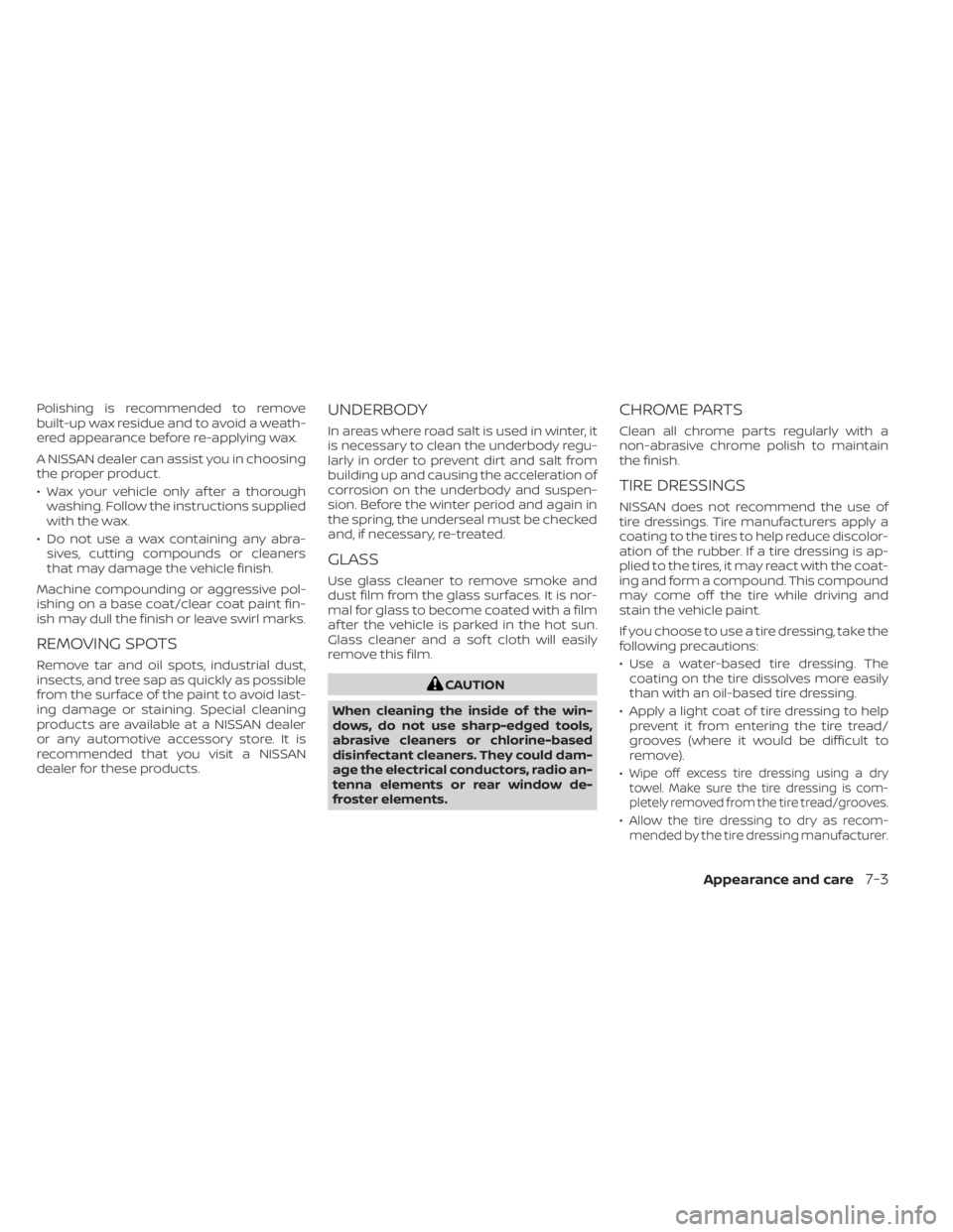 NISSAN NV200 2022 Owners Manual Polishing is recommended to remove
built-up wax residue and to avoid a weath-
ered appearance before re-applying wax.
A NISSAN dealer can assist you in choosing
the proper product.
• Wax your vehicl NISSAN NV200 2022 Owners Manual Polishing is recommended to remove
built-up wax residue and to avoid a weath-
ered appearance before re-applying wax.
A NISSAN dealer can assist you in choosing
the proper product.
• Wax your vehicl