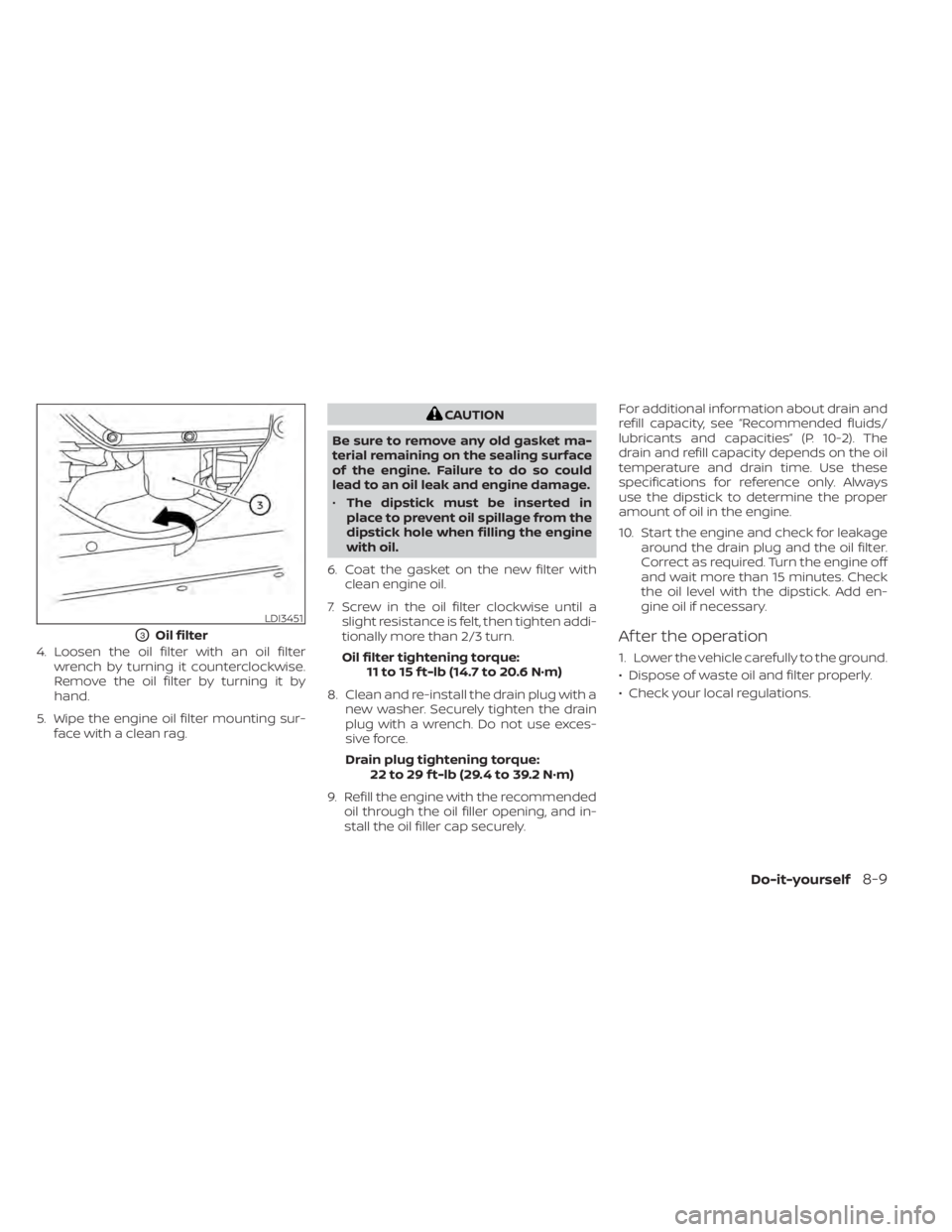 NISSAN NV200 2022  Owners Manual 4. Loosen the oil filter with an oil filterwrench by turning it counterclockwise.
Remove the oil filter by turning it by
hand.
5. Wipe the engine oil filter mounting sur- face with a clean rag.
LDI345