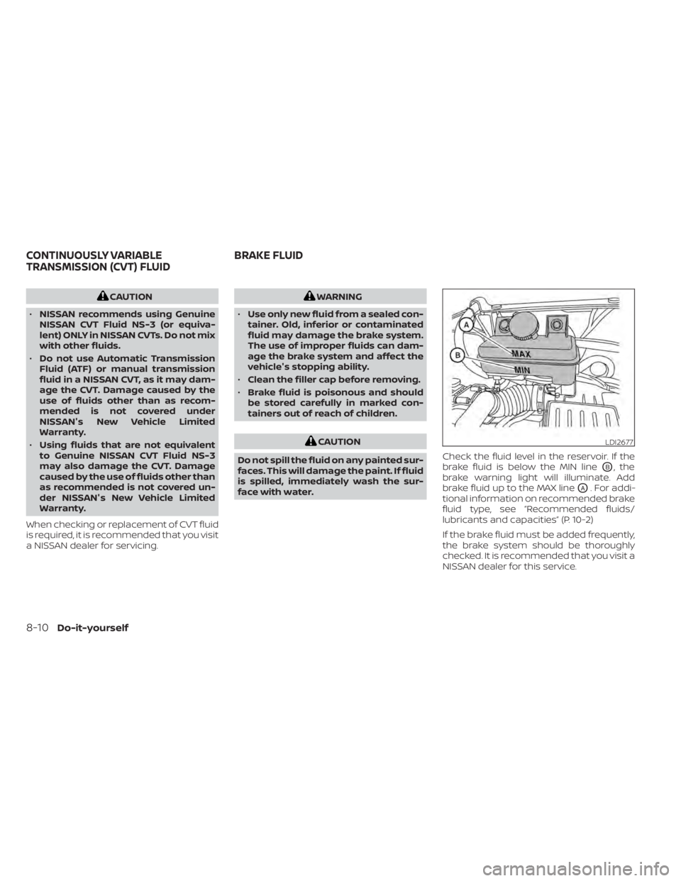NISSAN NV200 2022 Owners Manual CAUTION
• NISSAN recommends using Genuine
NISSAN CVT Fluid NS-3 (or equiva-
lent) ONLY in NISSAN CVTs. Do not mix
with other fluids.
• Do not use Automatic Transmission
Fluid (ATF) or manual trans NISSAN NV200 2022 Owners Manual CAUTION
• NISSAN recommends using Genuine
NISSAN CVT Fluid NS-3 (or equiva-
lent) ONLY in NISSAN CVTs. Do not mix
with other fluids.
• Do not use Automatic Transmission
Fluid (ATF) or manual trans