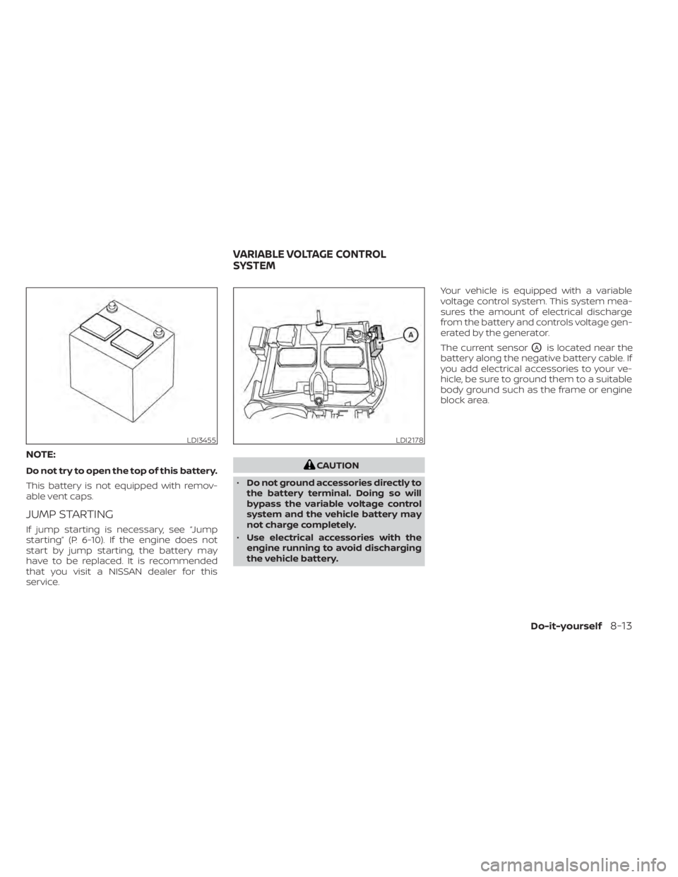 NISSAN NV200 2022  Owners Manual NOTE:
Do not try to open the top of this battery.
This battery is not equipped with remov-
able vent caps.
JUMP STARTING
If jump starting is necessary, see “Jump
starting” (P. 6-10). If the engine