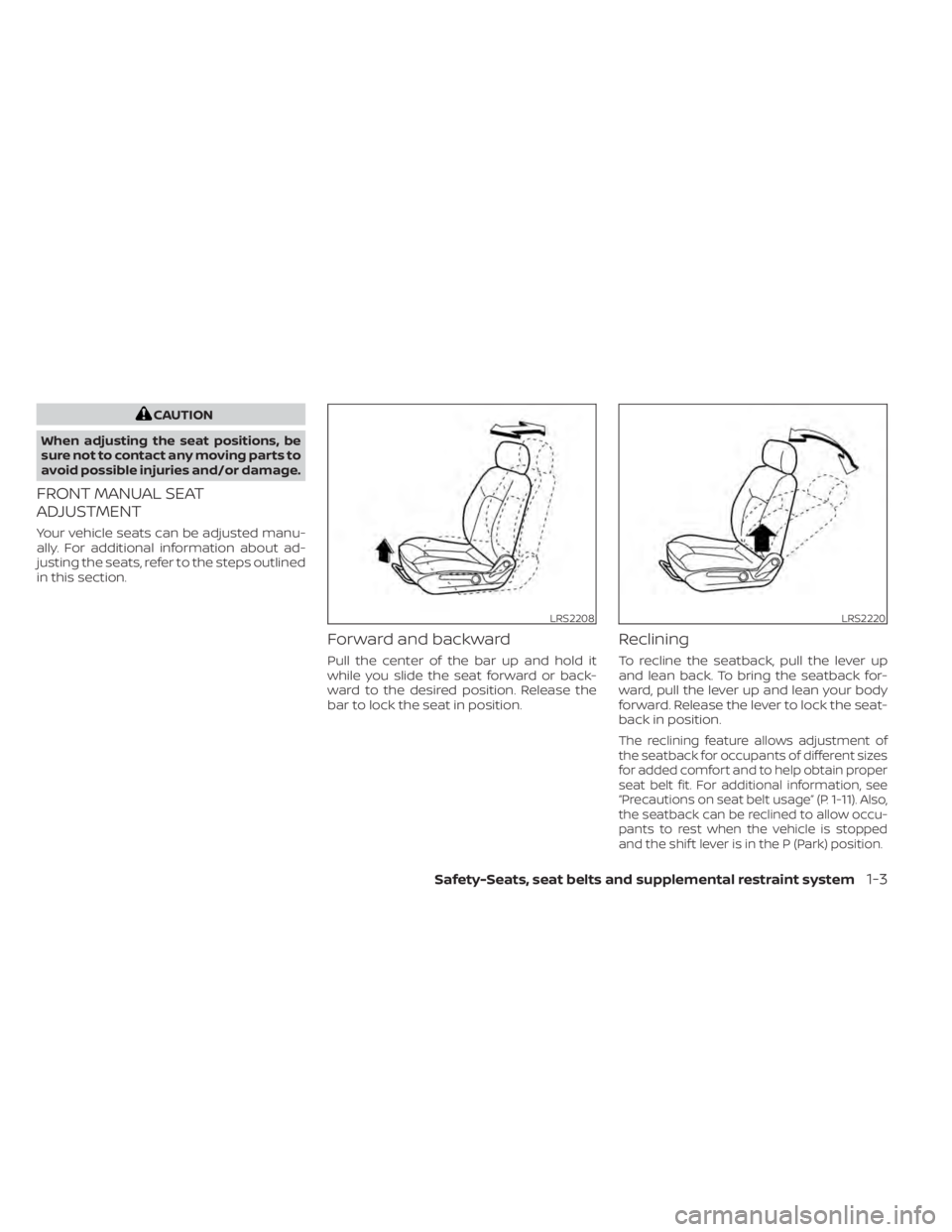 NISSAN NV200 2022 Owners Manual CAUTION
When adjusting the seat positions, be
sure not to contact any moving parts to
avoid possible injuries and/or damage.
FRONT MANUAL SEAT
ADJUSTMENT
Your vehicle seats can be adjusted manu-
ally. NISSAN NV200 2022 Owners Manual CAUTION
When adjusting the seat positions, be
sure not to contact any moving parts to
avoid possible injuries and/or damage.
FRONT MANUAL SEAT
ADJUSTMENT
Your vehicle seats can be adjusted manu-
ally.