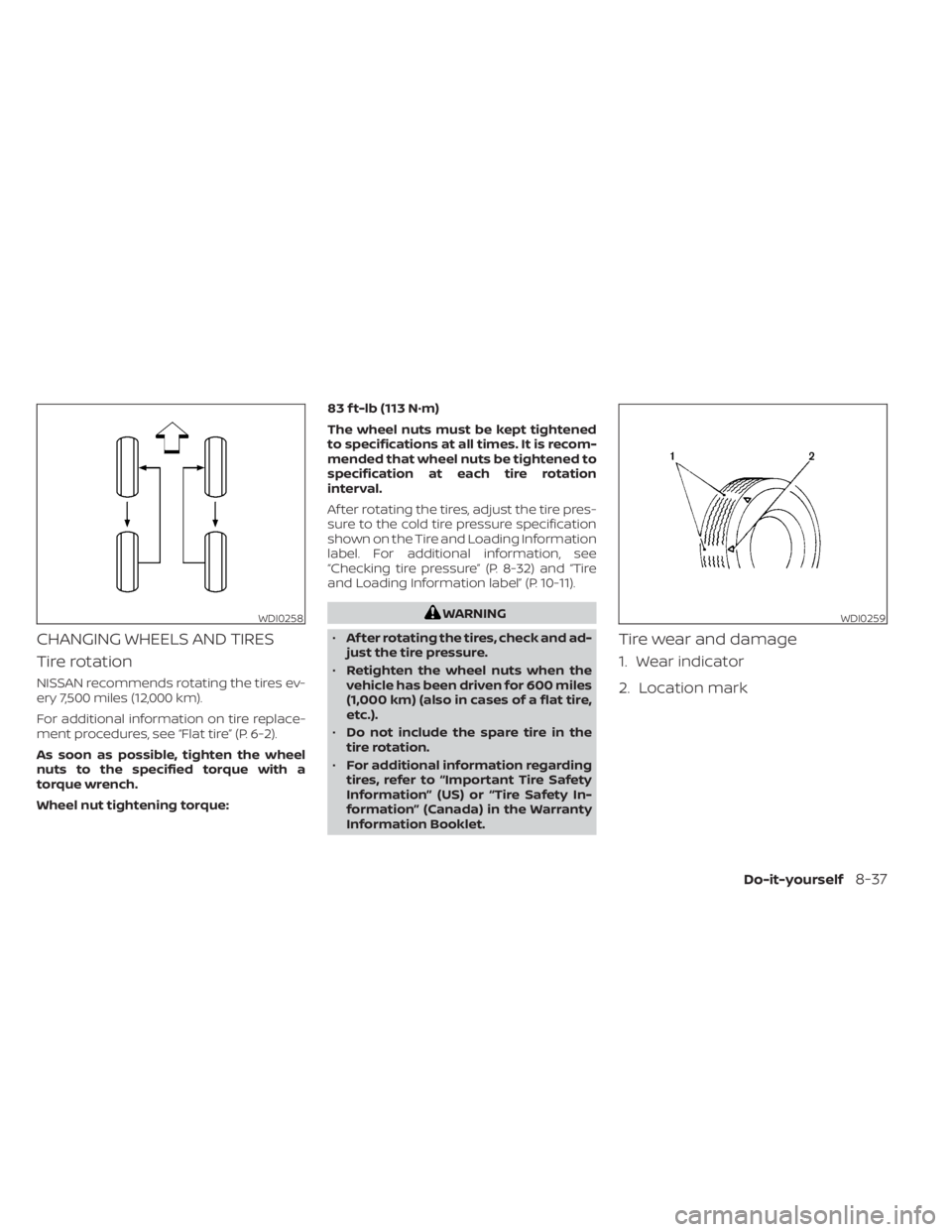 NISSAN NV200 2022  Owners Manual CHANGING WHEELS AND TIRES
Tire rotation
NISSAN recommends rotating the tires ev-
ery 7,500 miles (12,000 km).
For additional information on tire replace-
ment procedures, see “Flat tire” (P. 6-2).