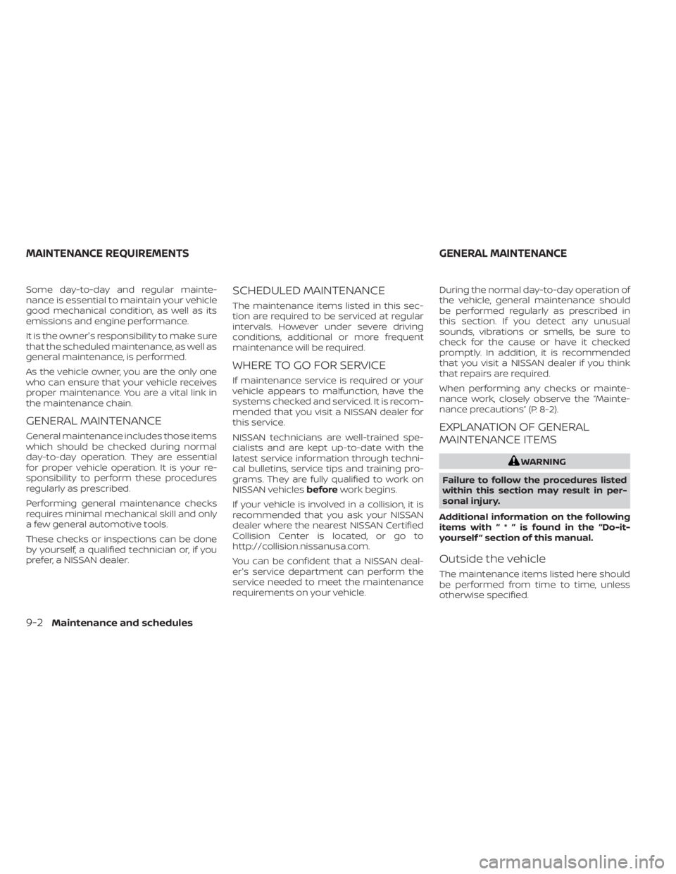 NISSAN NV200 2022  Owners Manual Some day-to-day and regular mainte-
nance is essential to maintain your vehicle
good mechanical condition, as well as its
emissions and engine performance.
It is the owner's responsibility to make