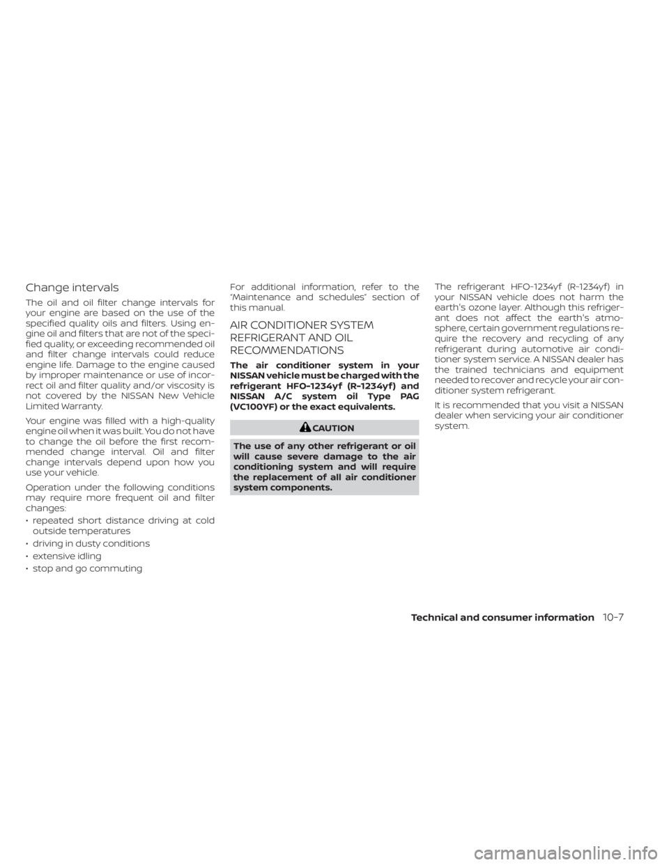 NISSAN NV200 2022 Owners Manual Change intervals
The oil and oil filter change intervals for
your engine are based on the use of the
specified quality oils and filters. Using en-
gine oil and filters that are not of the speci-
fied NISSAN NV200 2022 Owners Manual Change intervals
The oil and oil filter change intervals for
your engine are based on the use of the
specified quality oils and filters. Using en-
gine oil and filters that are not of the speci-
fied
