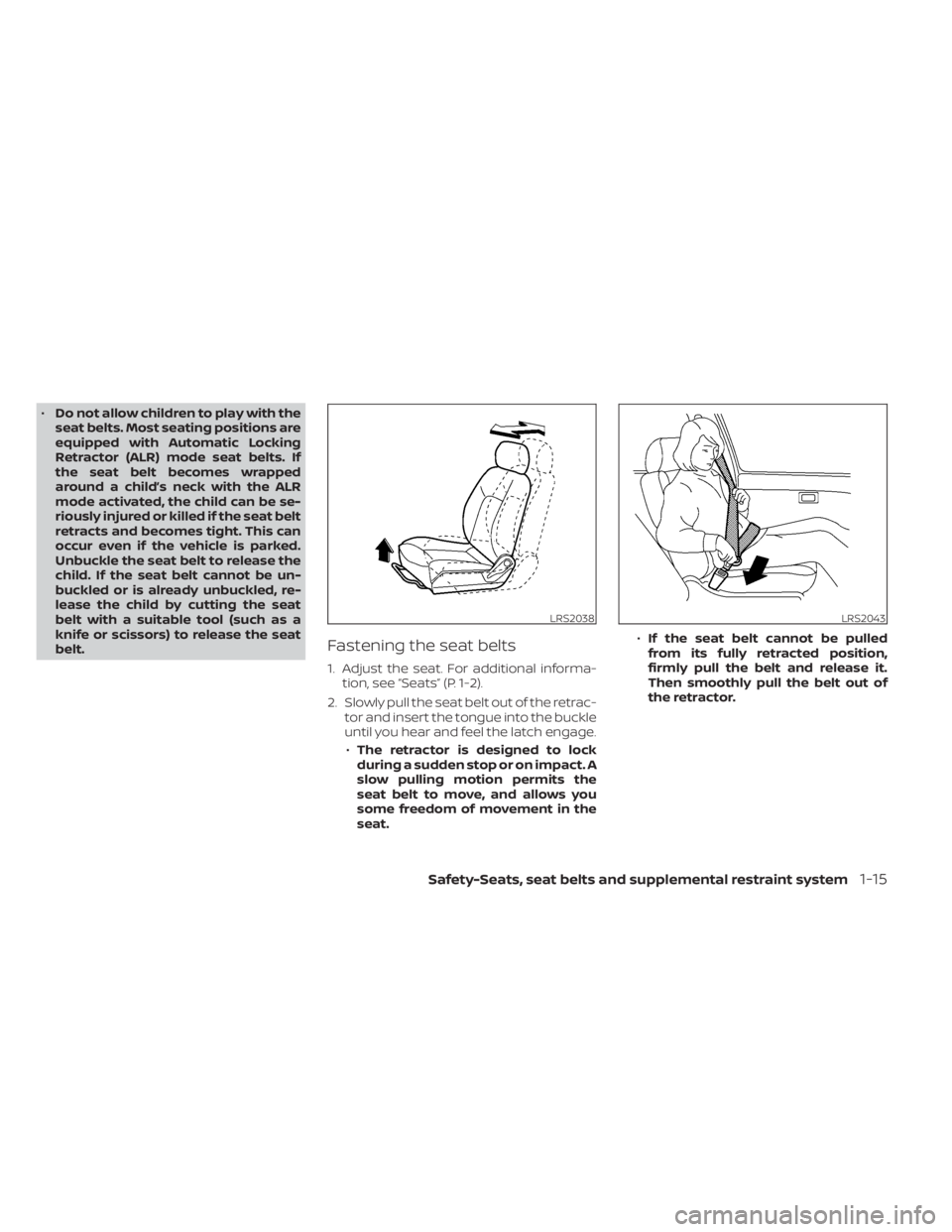 NISSAN NV200 2022 Owners Manual •Do not allow children to play with the
seat belts. Most seating positions are
equipped with Automatic Locking
Retractor (ALR) mode seat belts. If
the seat belt becomes wrapped
around a child’s ne NISSAN NV200 2022 Owners Manual •Do not allow children to play with the
seat belts. Most seating positions are
equipped with Automatic Locking
Retractor (ALR) mode seat belts. If
the seat belt becomes wrapped
around a child’s ne