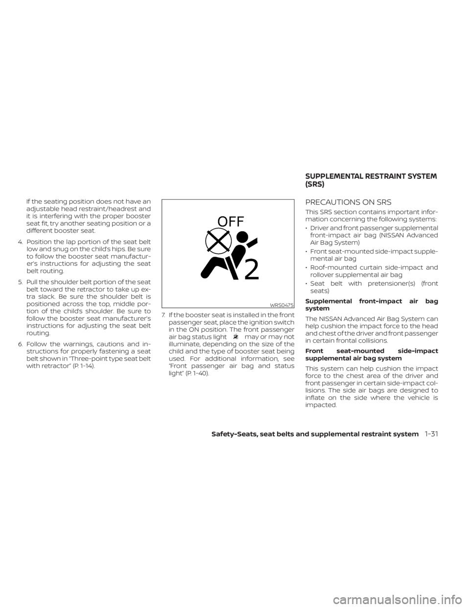 NISSAN NV200 2022  Owners Manual may or may not
illuminate, depending on the size of the
child and the type of booster seat being
used. For additional information, see
 passenger air bag and status
lightŽ (P. 1-40).
PRECAUTIONS ON S