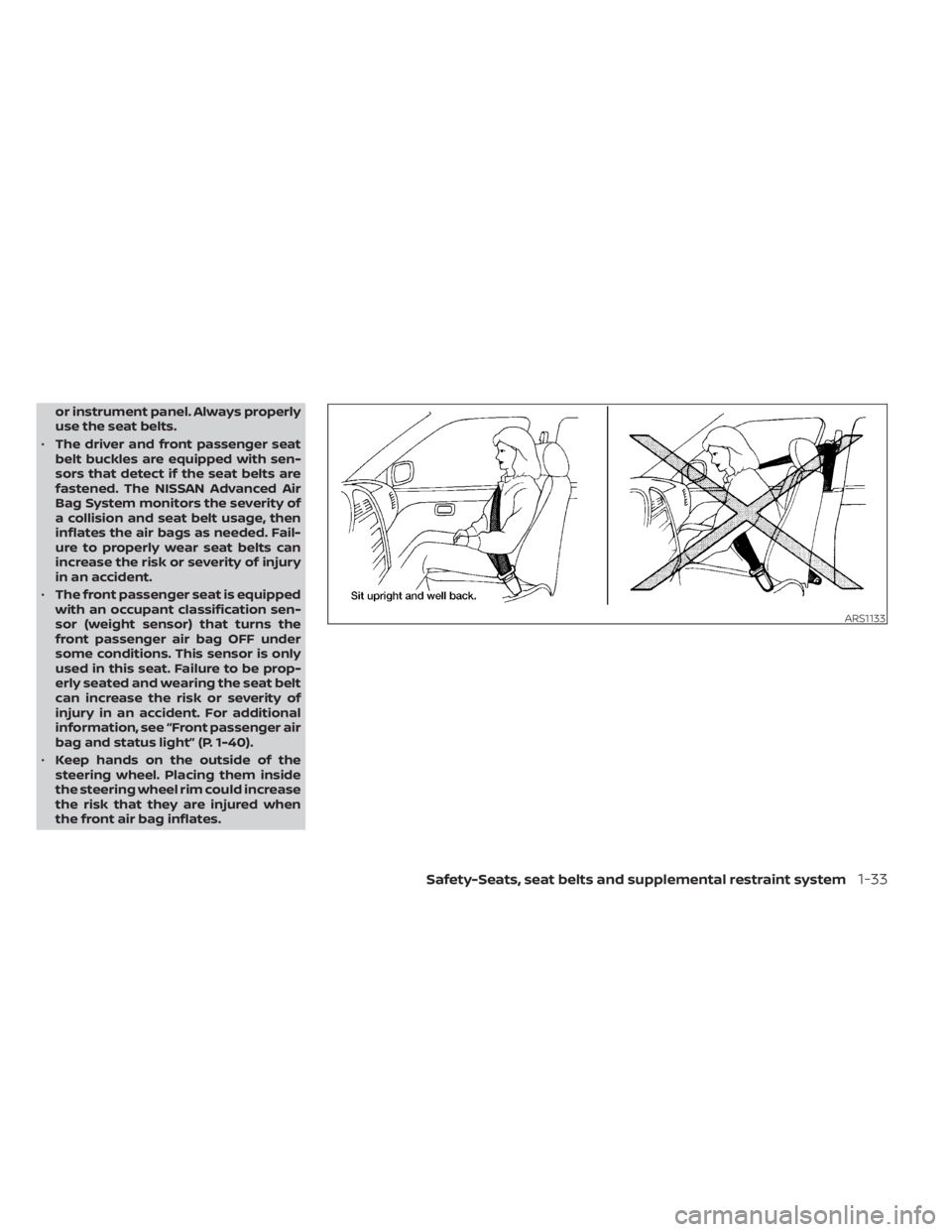 NISSAN NV200 2022  Owners Manual or instrument panel. Always properly
use the seat belts.
• The driver and front passenger seat
belt buckles are equipped with sen-
sors that detect if the seat belts are
fastened. The NISSAN Advance