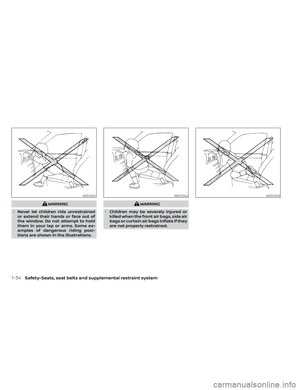 NISSAN NV200 2022  Owners Manual WARNING
• Never let children ride unrestrained
or extend their hands or face out of
the window. Do not attempt to hold
them in your lap or arms. Some ex-
amples of dangerous riding posi-
tions are s