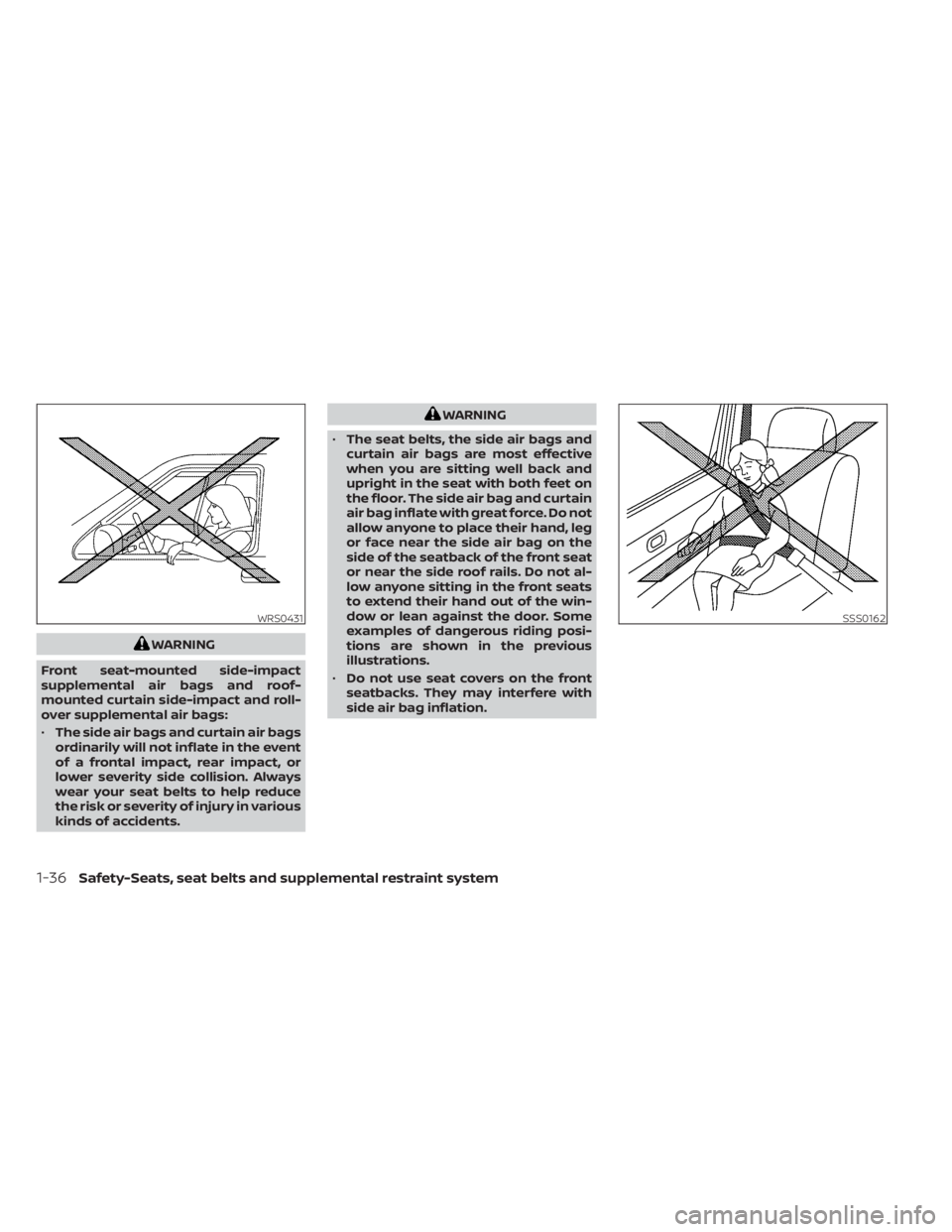 NISSAN NV200 2022 Owners Manual WARNING
Front seat-mounted side-impact
supplemental air bags and roof-
mounted curtain side-impact and roll-
over supplemental air bags:
• The side air bags and curtain air bags
ordinarily will not NISSAN NV200 2022 Owners Manual WARNING
Front seat-mounted side-impact
supplemental air bags and roof-
mounted curtain side-impact and roll-
over supplemental air bags:
• The side air bags and curtain air bags
ordinarily will not