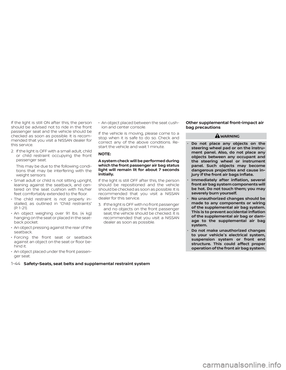 NISSAN NV200 2022 Owners Manual If the light is still ON af ter this, the person
should be advised not to ride in the front
passenger seat and the vehicle should be
checked as soon as possible. It is recom-
mended that you visit a N NISSAN NV200 2022 Owners Manual If the light is still ON af ter this, the person
should be advised not to ride in the front
passenger seat and the vehicle should be
checked as soon as possible. It is recom-
mended that you visit a N