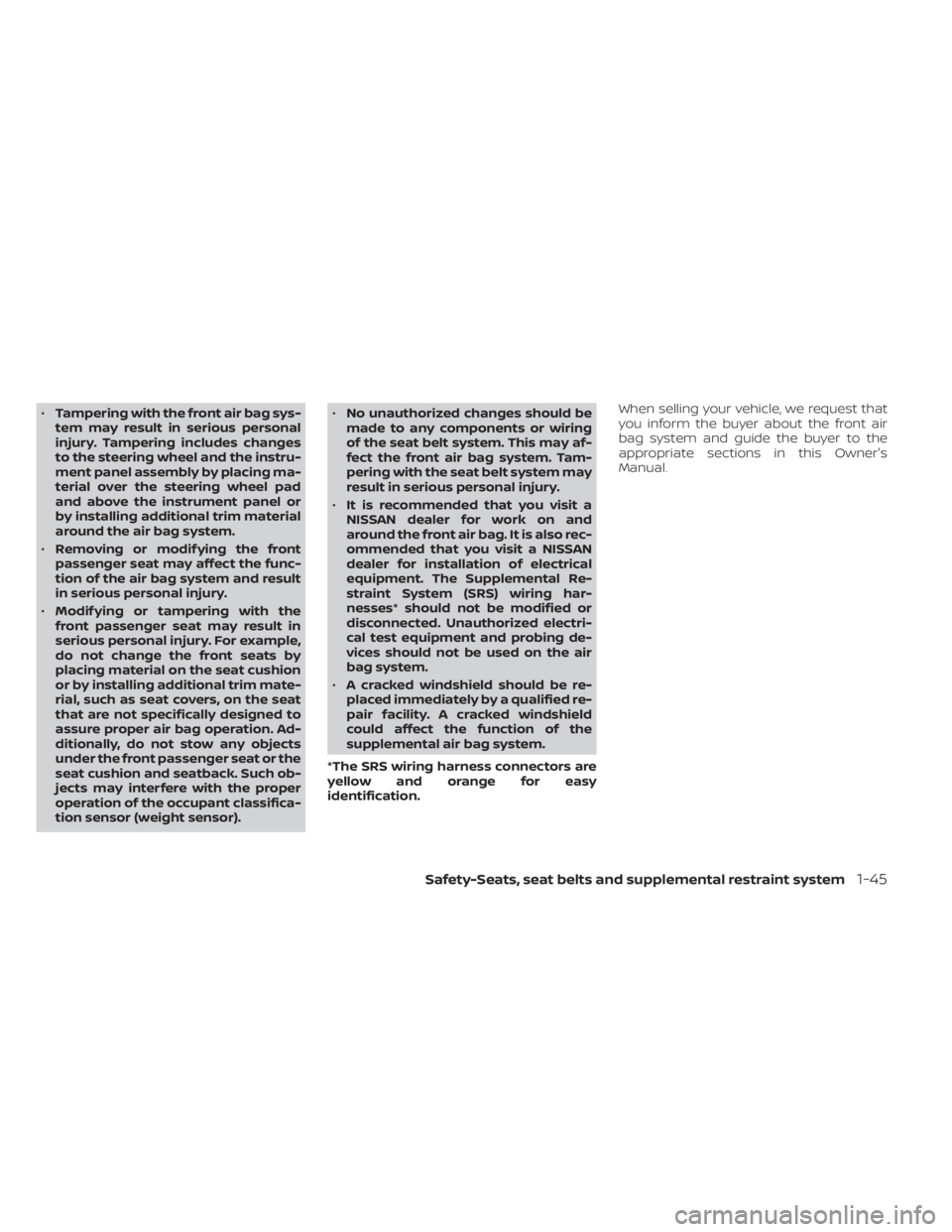 NISSAN NV200 2022 Owners Manual •Tampering with the front air bag sys-
tem may result in serious personal
injury. Tampering includes changes
to the steering wheel and the instru-
ment panel assembly by placing ma-
terial over the NISSAN NV200 2022 Owners Manual •Tampering with the front air bag sys-
tem may result in serious personal
injury. Tampering includes changes
to the steering wheel and the instru-
ment panel assembly by placing ma-
terial over the