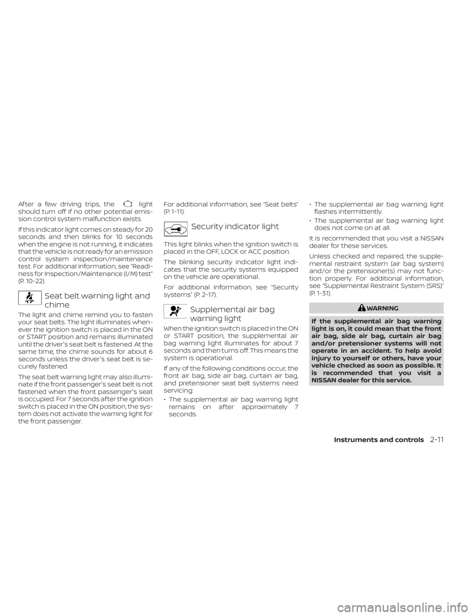 NISSAN NV200 2022 Owners Manual Af ter a few driving trips, thelight
should turn off if no other potential emis-
sion control system malfunction exists.
If this indicator light comes on steady for 20
seconds and then blinks for 10 s NISSAN NV200 2022 Owners Manual Af ter a few driving trips, thelight
should turn off if no other potential emis-
sion control system malfunction exists.
If this indicator light comes on steady for 20
seconds and then blinks for 10 s
