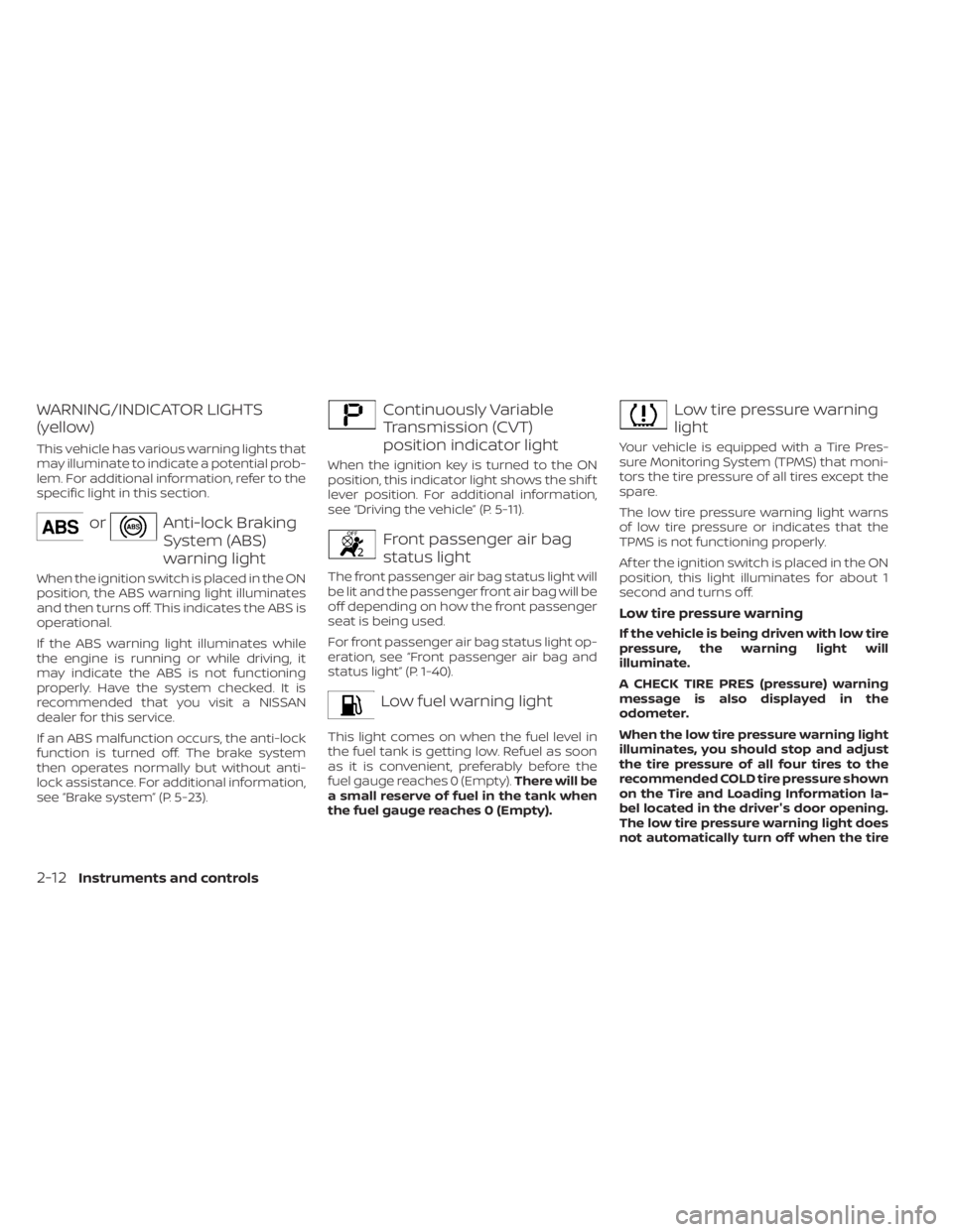 NISSAN NV200 2022 Owners Manual orAnti-lock Braking
System (ABS)
warning light
When the ignition switch is placed in the ON
position, the ABS warning light illuminates
and then turns off. This indicates the ABS is
operational.
If th NISSAN NV200 2022 Owners Manual orAnti-lock Braking
System (ABS)
warning light
When the ignition switch is placed in the ON
position, the ABS warning light illuminates
and then turns off. This indicates the ABS is
operational.
If th