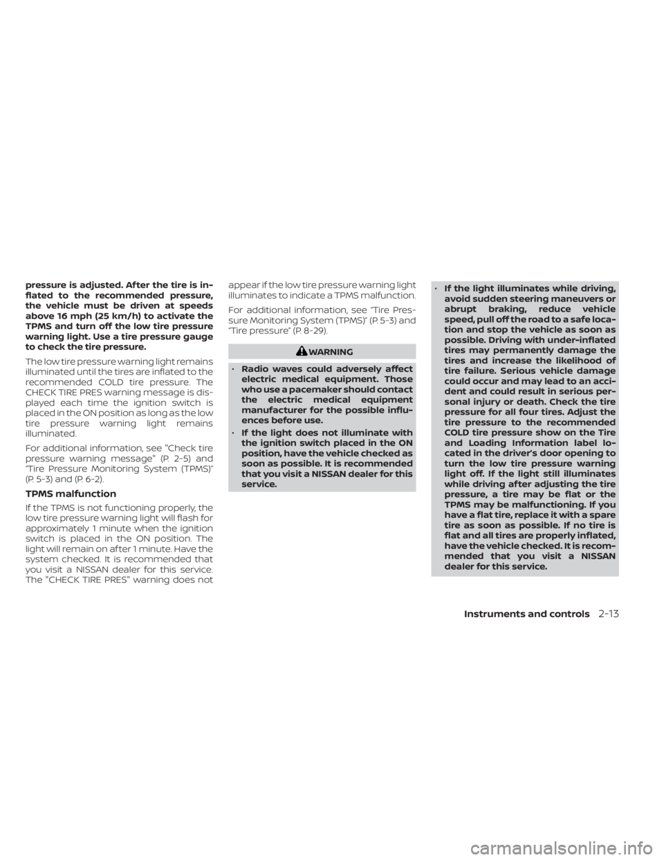 NISSAN NV200 2022 Owners Manual pressure is adjusted. Af ter the tire is in-
flated to the recommended pressure,
the vehicle must be driven at speeds
above 16 mph (25 km/h) to activate the
TPMS and turn off the low tire pressure
war NISSAN NV200 2022 Owners Manual pressure is adjusted. Af ter the tire is in-
flated to the recommended pressure,
the vehicle must be driven at speeds
above 16 mph (25 km/h) to activate the
TPMS and turn off the low tire pressure
war