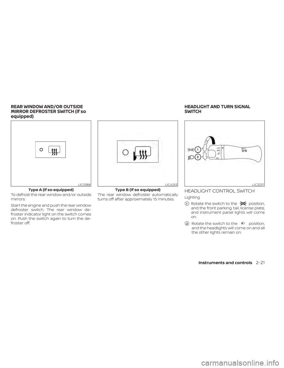 NISSAN NV200 2022  Owners Manual position,
and the front parking, tail, license plate,
and instrument panel lights will come
on.
2Rotate the switch to theposition,
and the headlights will come on and all
the other lights remain on.

