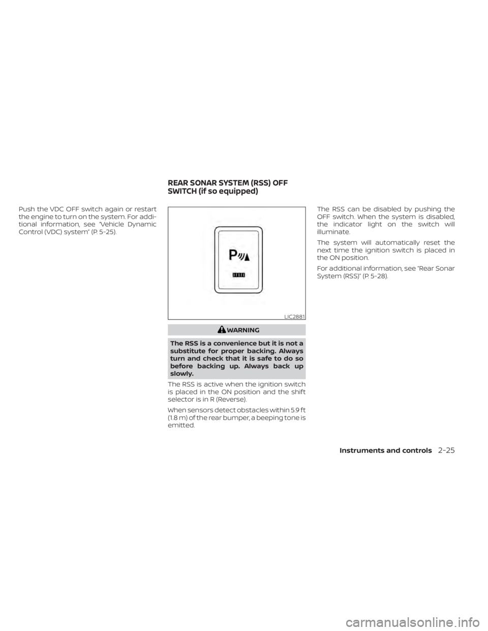 NISSAN NV200 2022  Owners Manual Push the VDC OFF switch again or restart
the engine to turn on the system. For addi-
tional information, see “Vehicle Dynamic
Control (VDC) system” (P. 5-25).
LIC2881
REAR SONAR SYSTEM (RSS) OFF
S