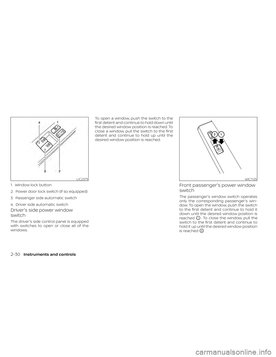 NISSAN NV200 2022  Owners Manual LIC2373
1. Window lock button
2. Power door lock switch (if so equipped)
3. Passenger side automatic switch
4. Driver side automatic switch
WIC1125
2-30Instruments and controls 