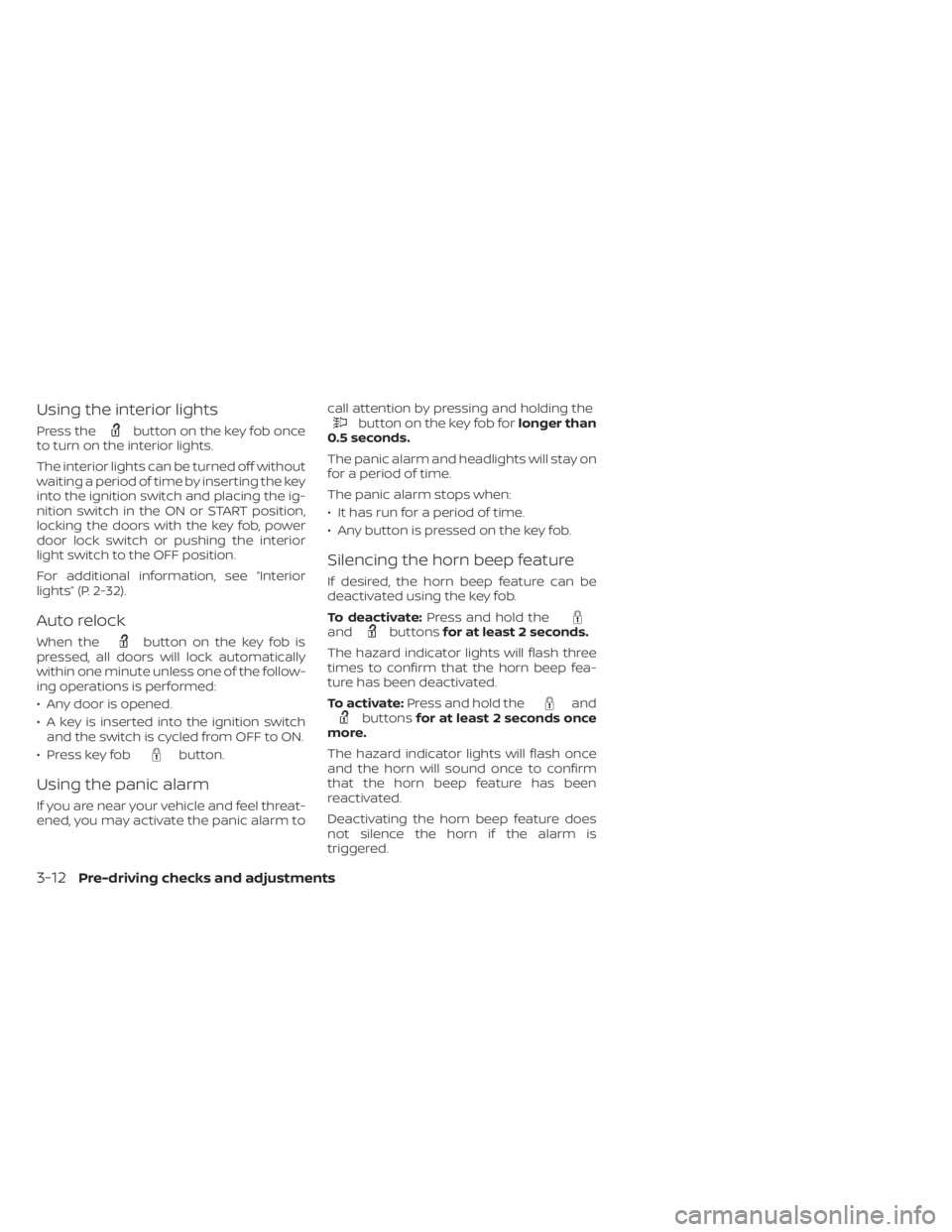 NISSAN NV200 2021  Owners Manual button on the key fob once
to turn on the interior lights.
The interior lights can be turned off without
waiting a period of time by inserting the key
into the ignition switch and placing the ig-
niti