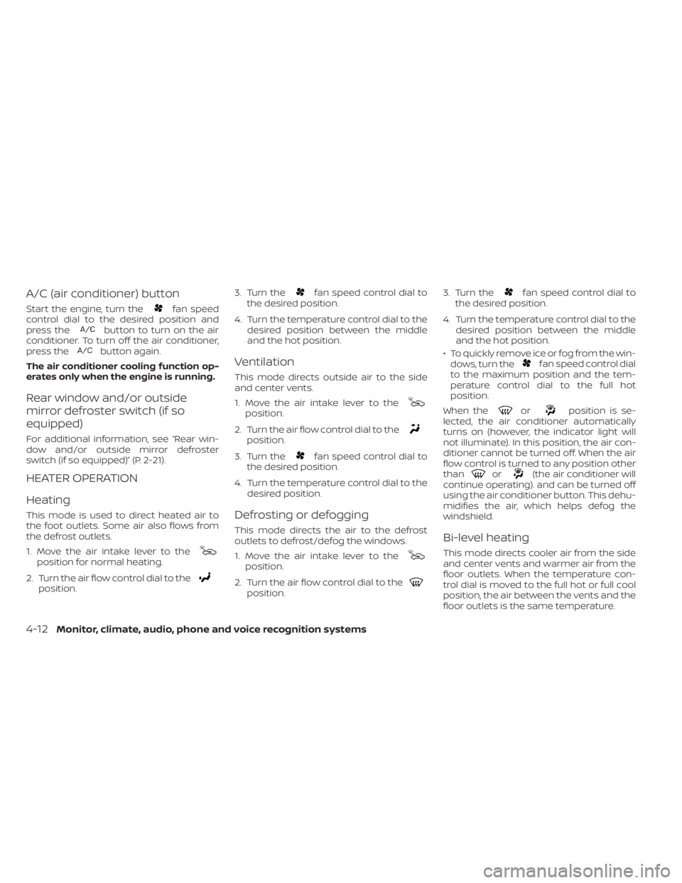 NISSAN NV200 2021  Owners Manual fan speed
control dial to the desired position and
press the
button to turn on the air
conditioner. To turn off the air conditioner,
press the
button again.
The air conditioner cooling function op-
er