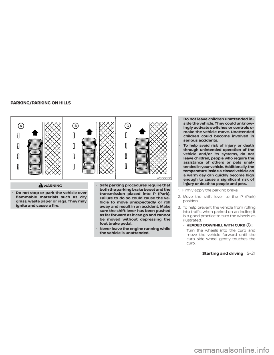 NISSAN NV200 2021  Owners Manual WARNING
• Do not stop or park the vehicle over
flammable materials such as dry
grass, waste paper or rags. They may
ignite and cause a fire. •
Safe parking procedures require that
both the parking