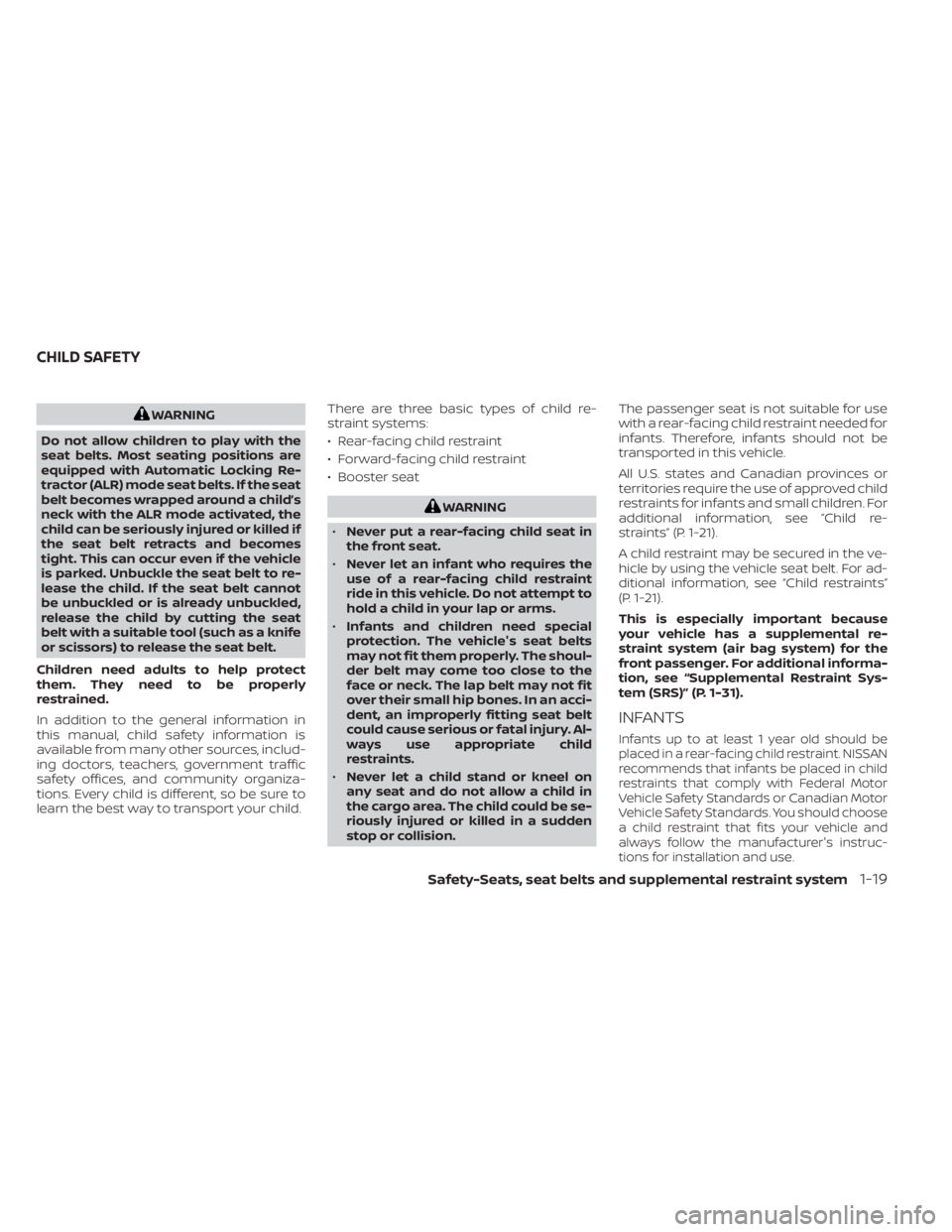 NISSAN NV200 2021  Owners Manual WARNING
Do not allow children to play with the
seat belts. Most seating positions are
equipped with Automatic Locking Re-
tractor (ALR) mode seat belts. If the seat
belt becomes wrapped around a child
